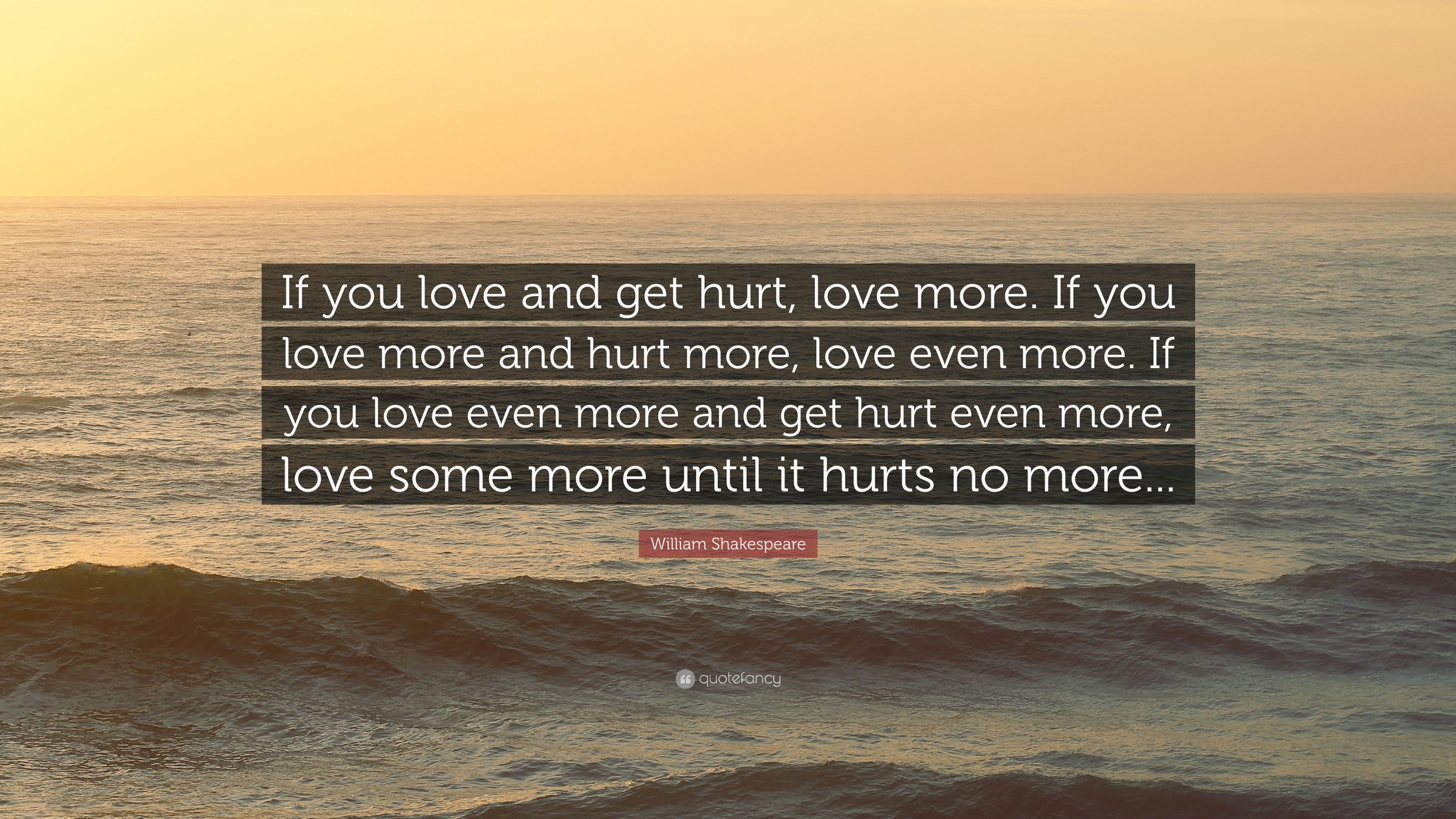 William Shakespeare Quote: “If you love and get hurt, love more. If