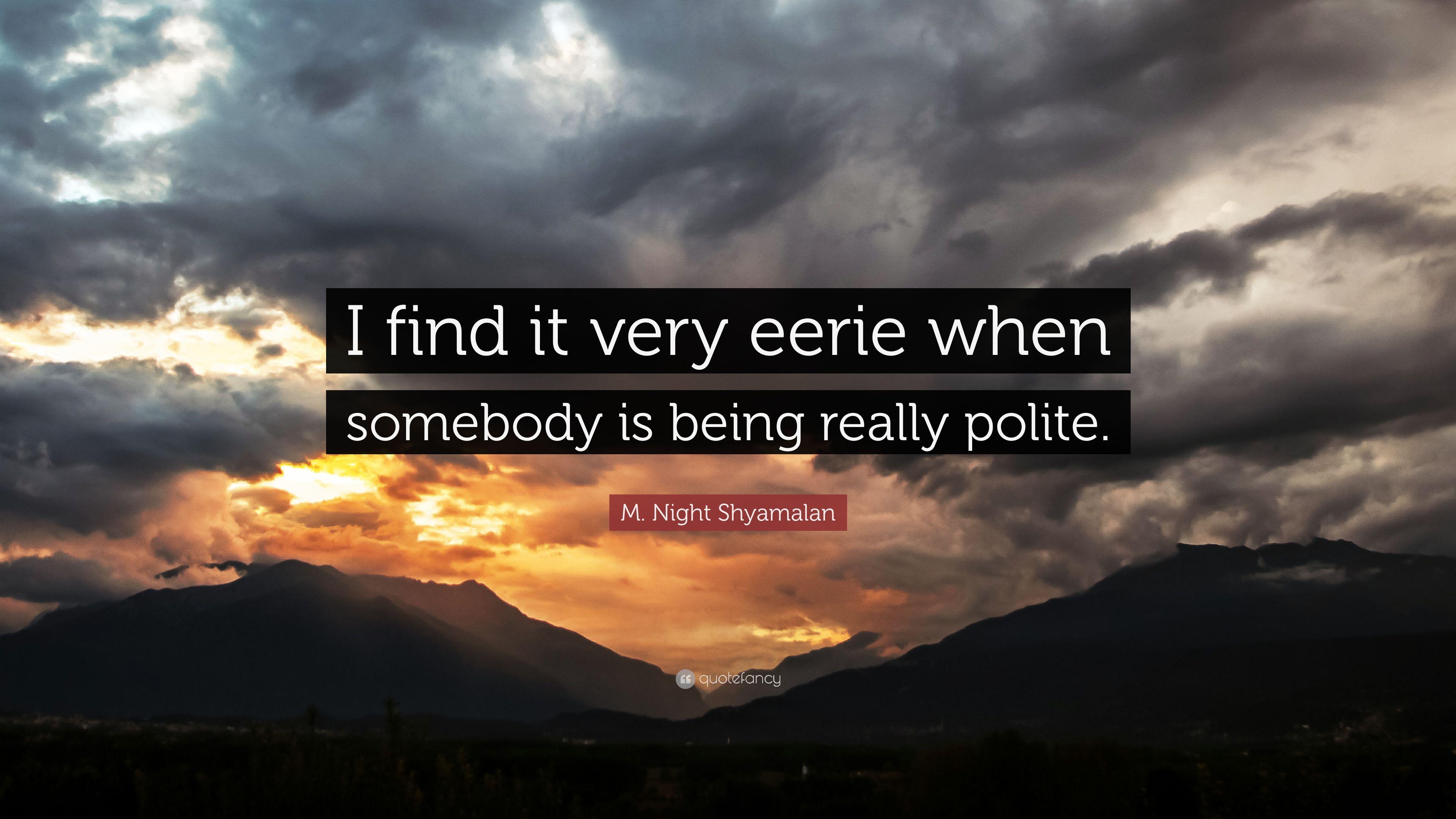 M. Night Shyamalan Quote: “I find it very eerie when somebody is