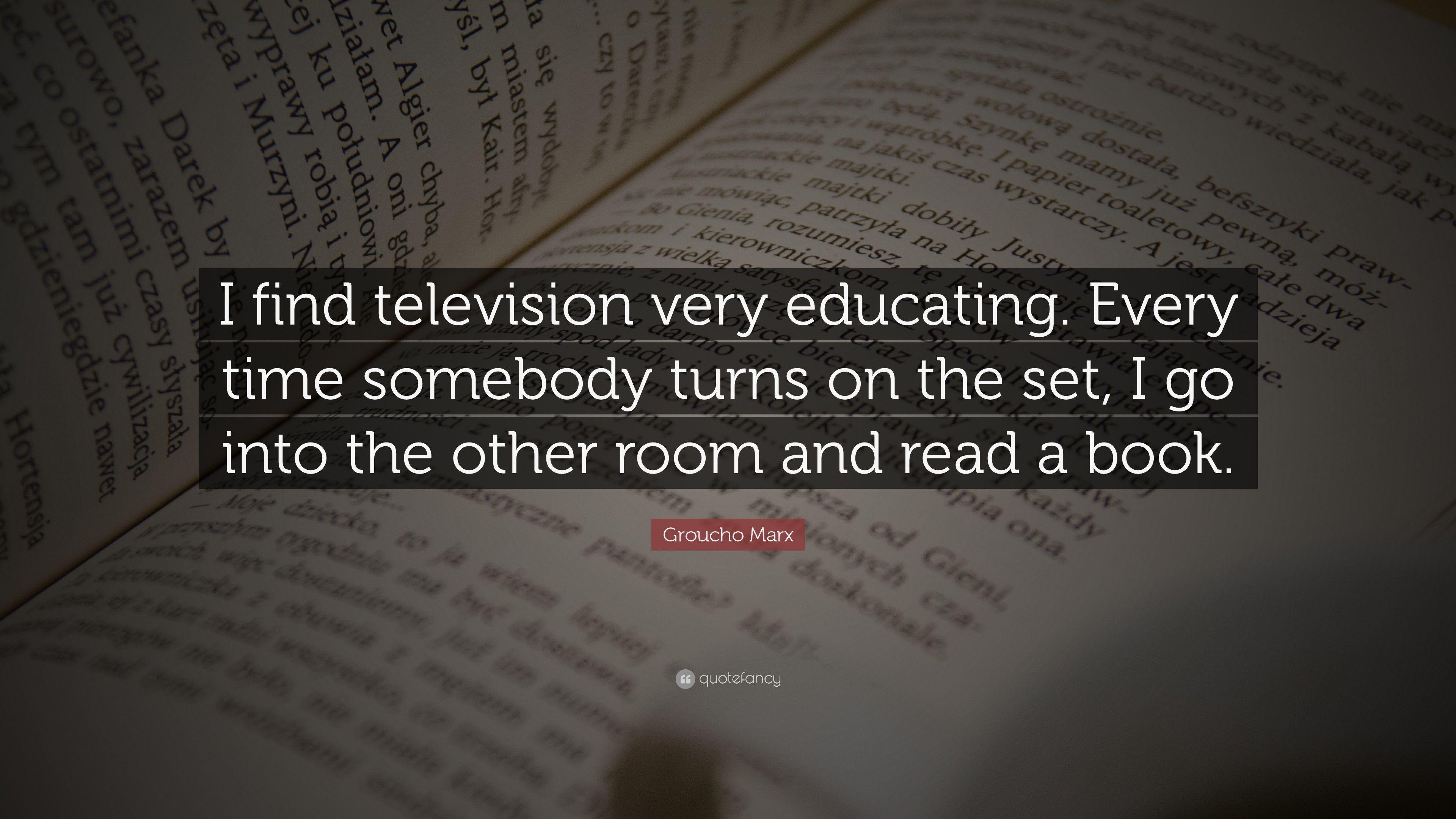 Groucho Marx Quote: “I find television very educating. Every time