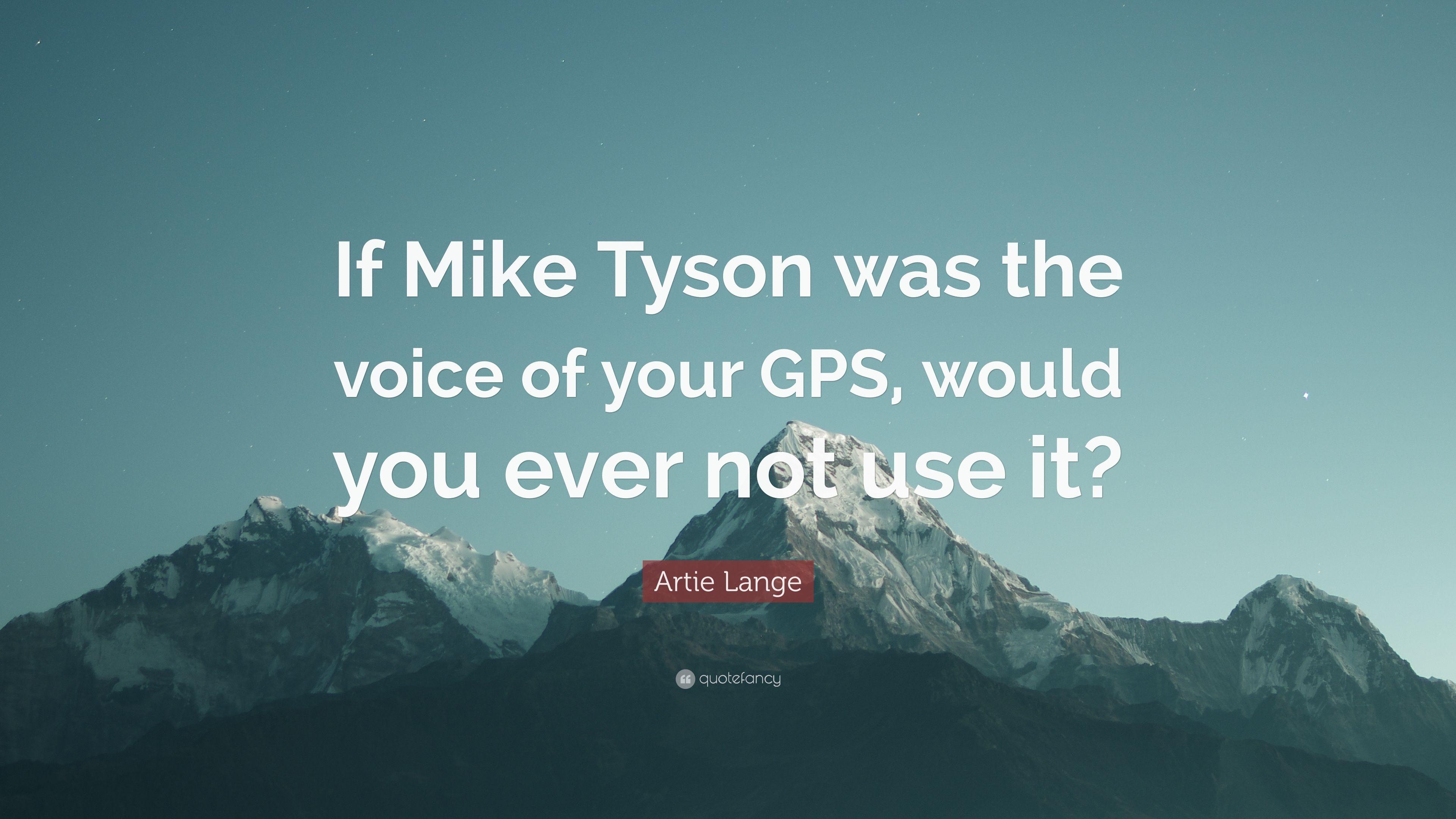 Artie Lange Quote: “If Mike Tyson was the voice of your GPS, would