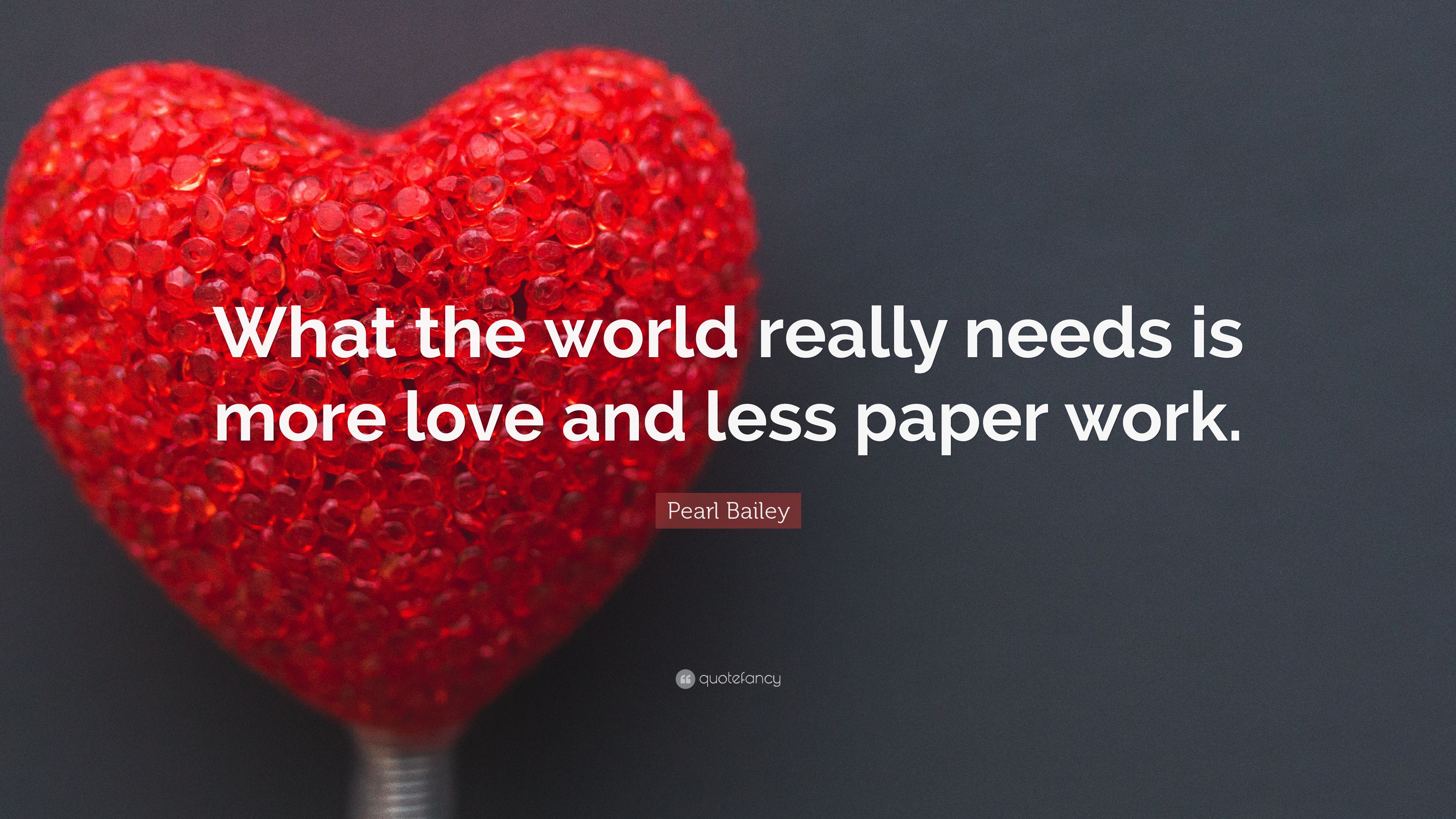 Pearl Bailey Quote: “What the world really needs is more love