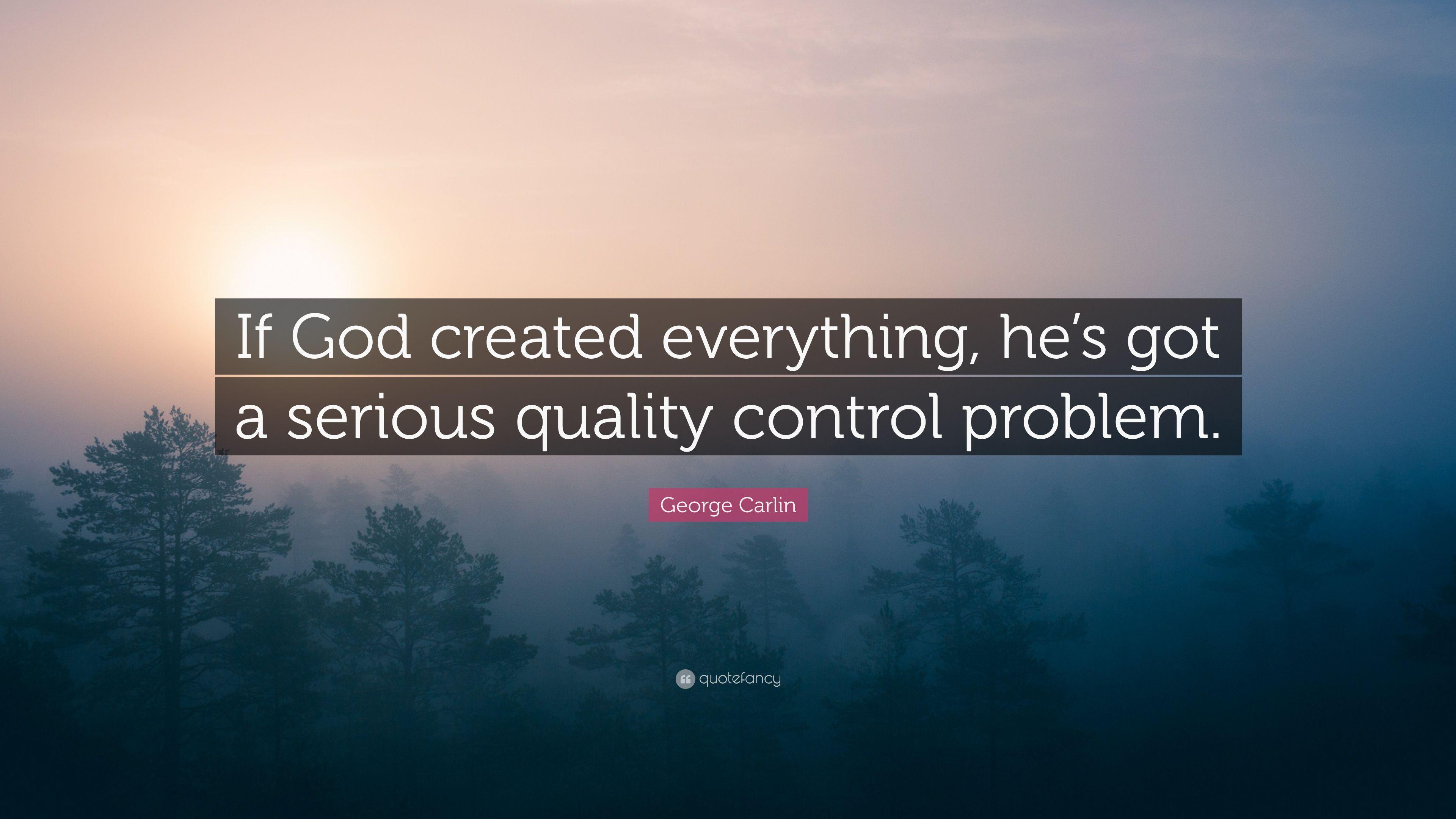 George Carlin Quote: “If God created everything, he's got a serious