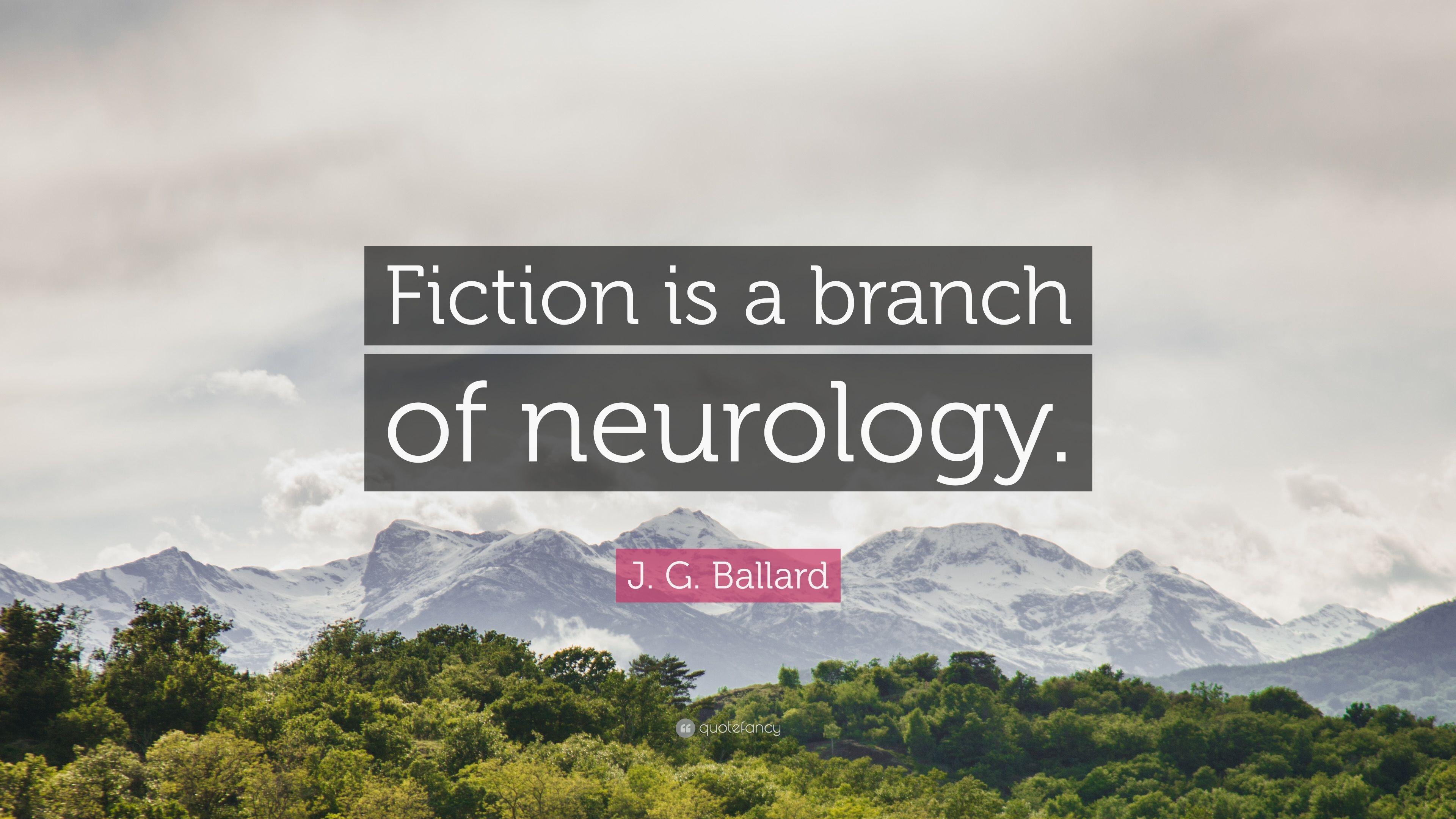 J. G. Ballard Quote: “Fiction is a branch of neurology.” 9