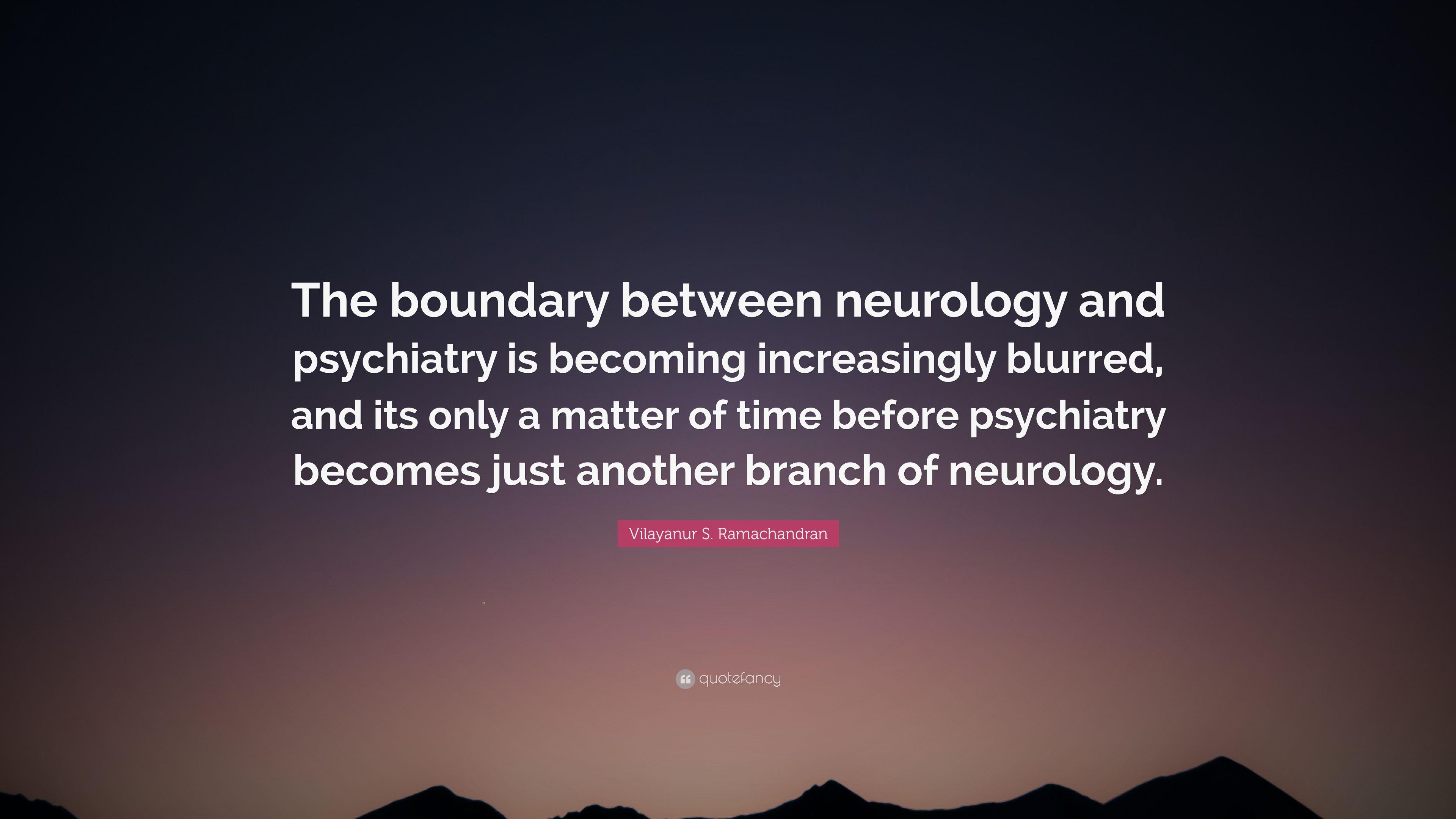 Vilayanur S. Ramachandran Quote: “The boundary between neurology