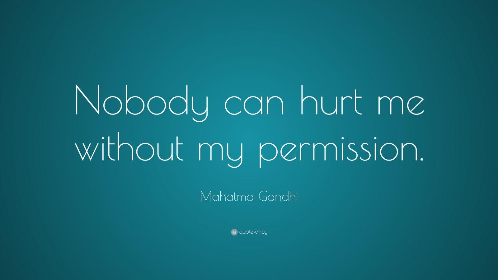 Mahatma Gandhi Quote: “Nobody can hurt me without my permission.” (22 wallpaper)