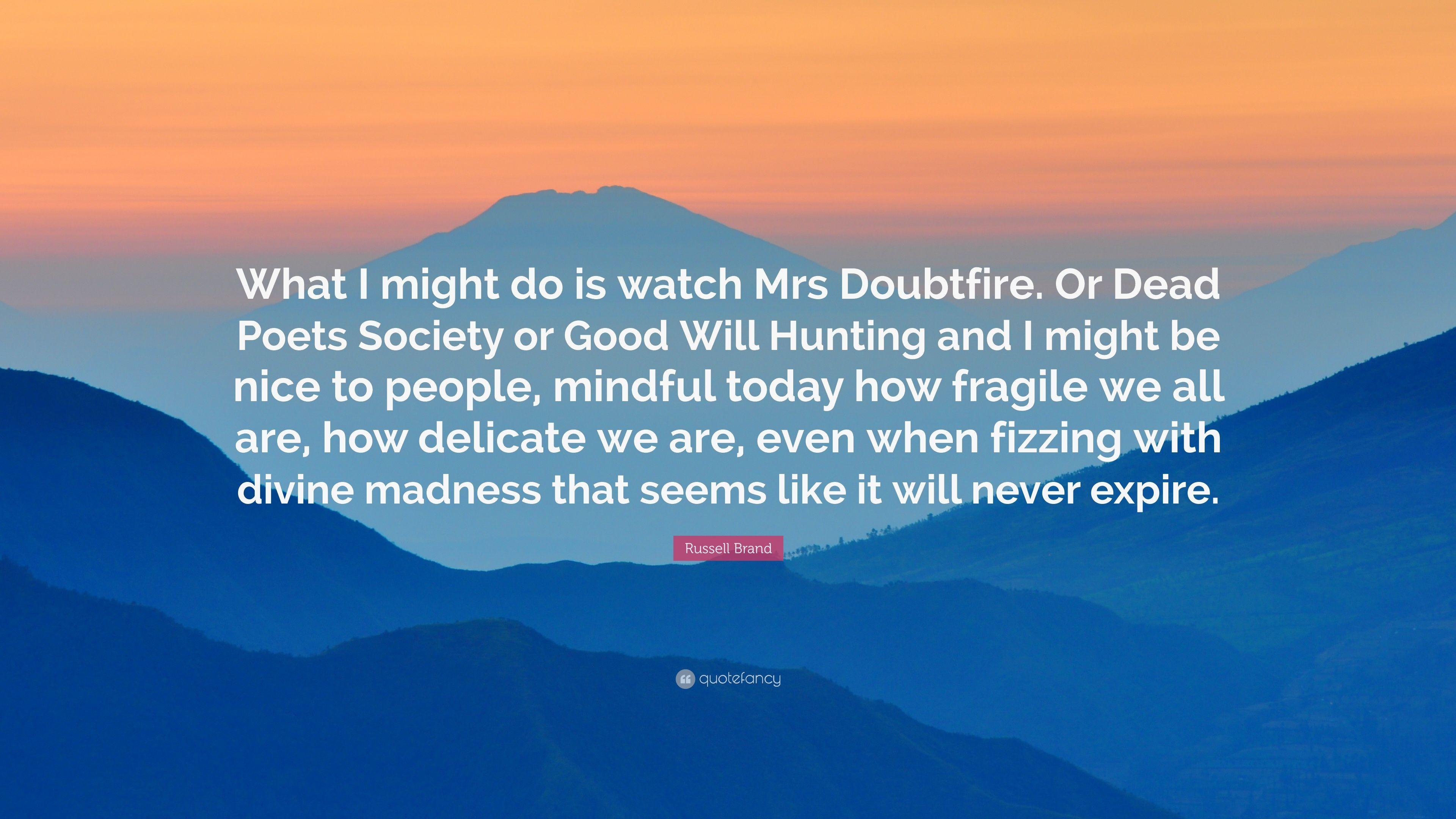Russell Brand Quote: “What I might do is watch Mrs Doubtfire. Or