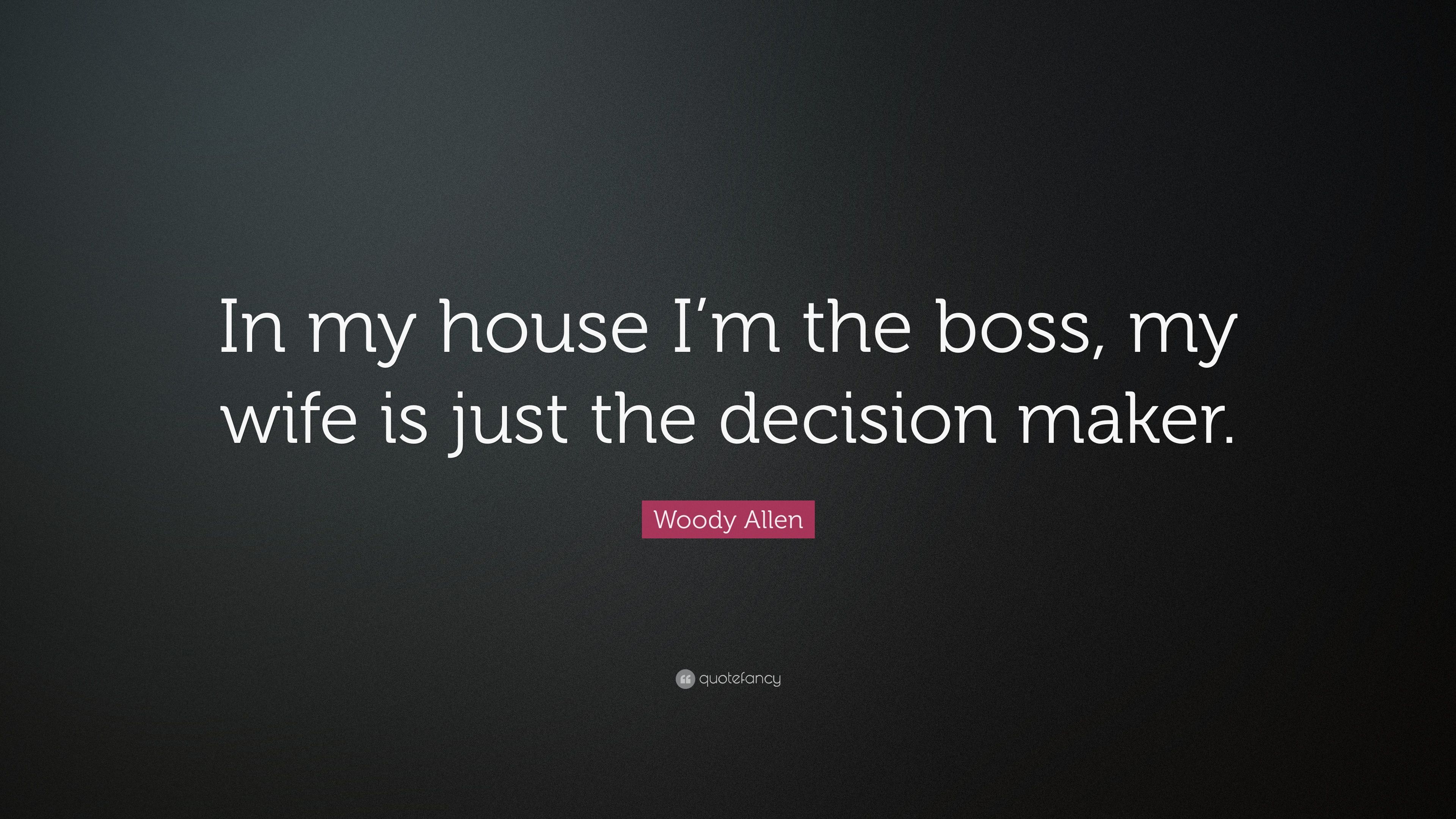 Woody Allen Quote: “In my house I'm the boss, my wife is just