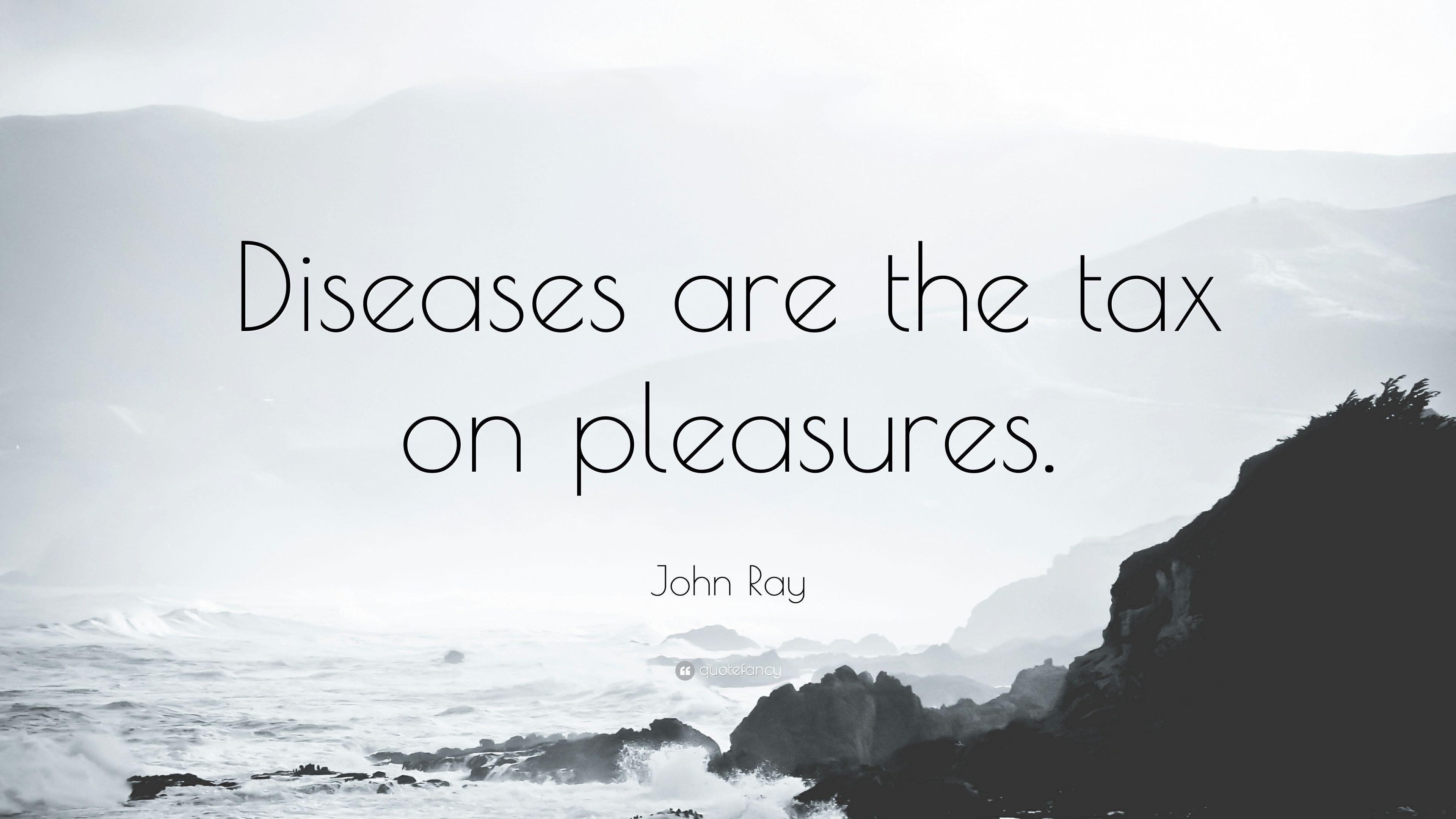 John Ray Quote: “Diseases are the tax on pleasures.” 10 wallpaper