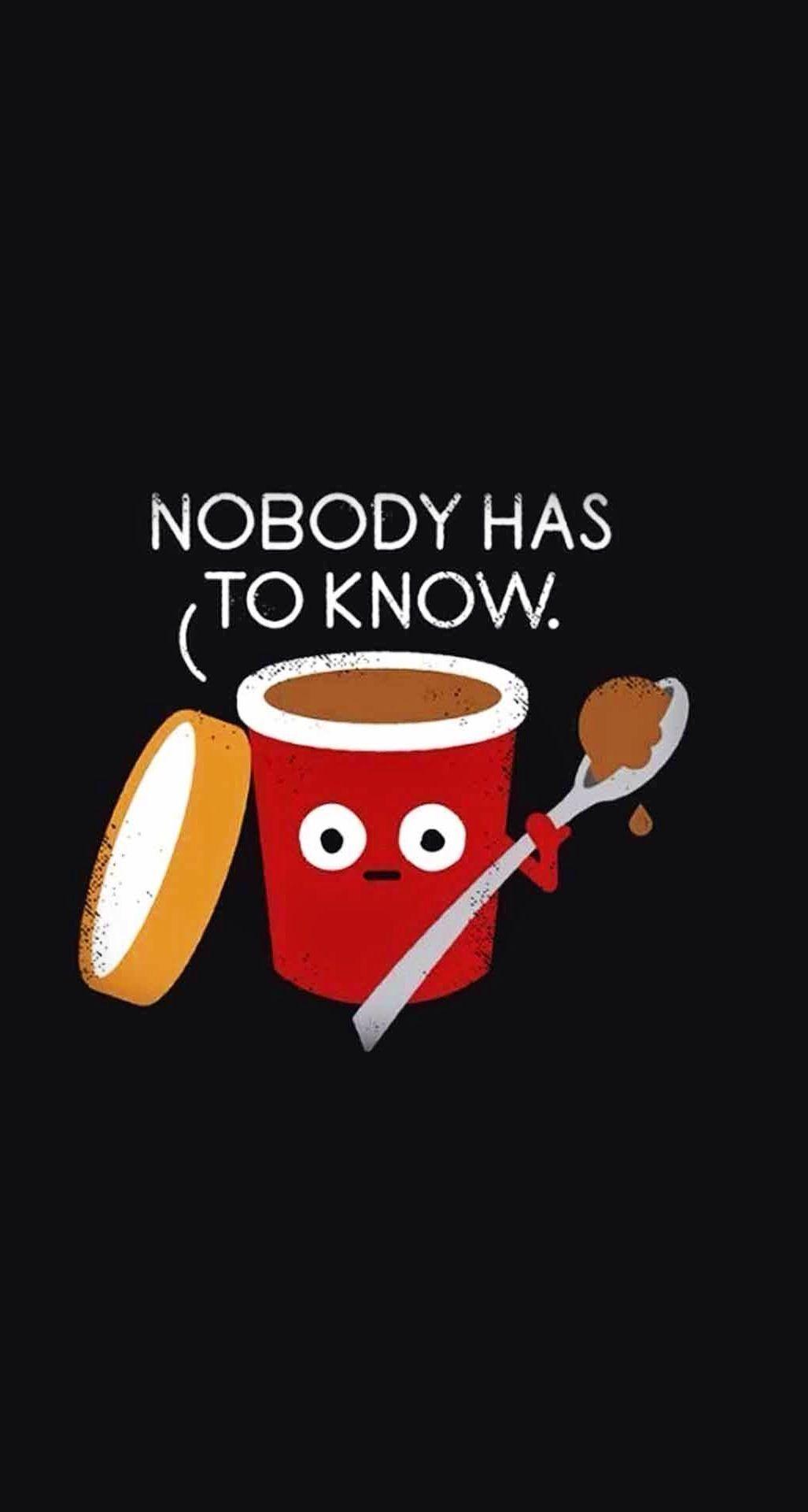iPhone Wallpaper Food Inspirational No Body Has to Know Funny