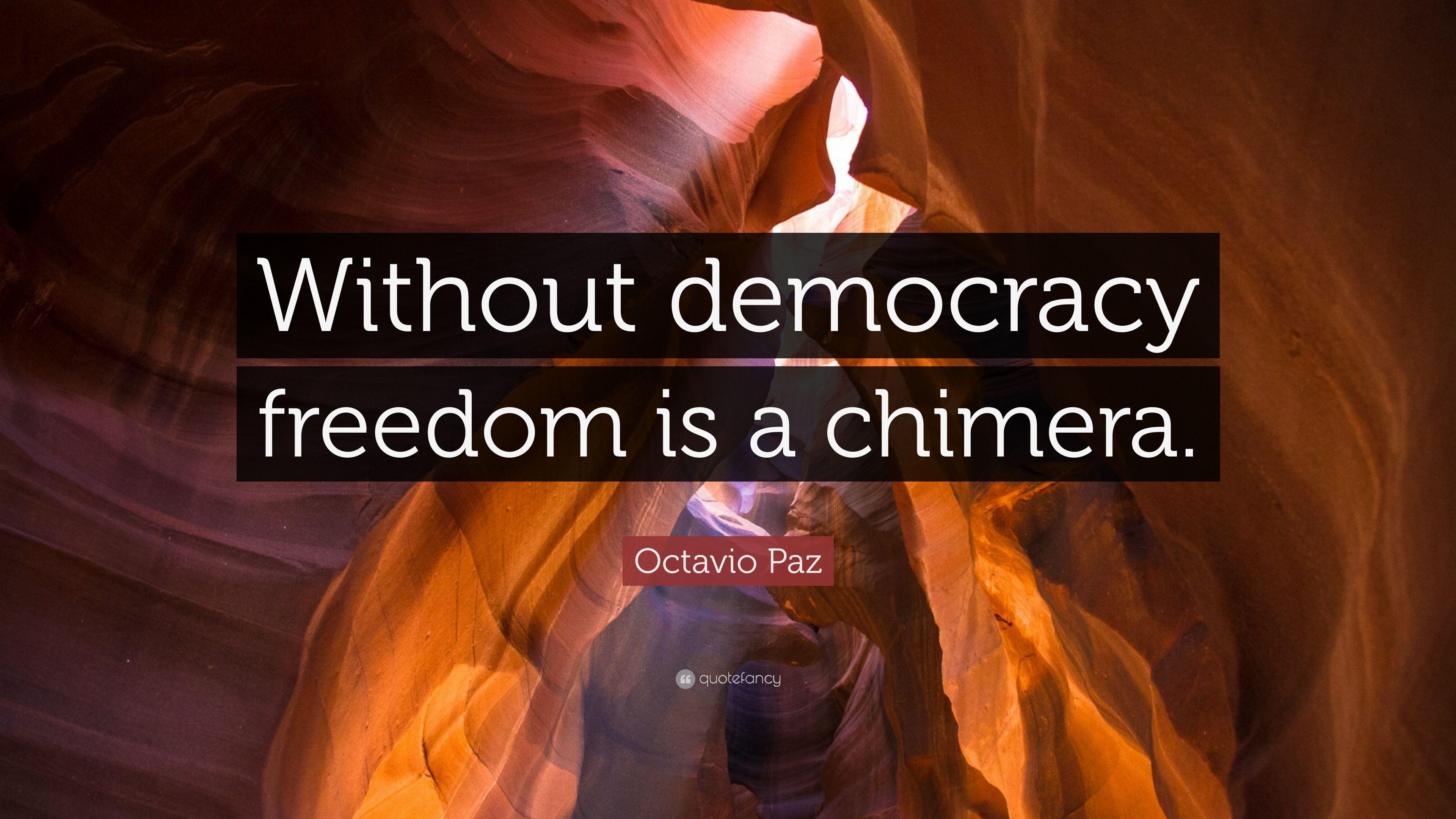 Octavio Paz Quote: “Without democracy freedom is a chimera.” 7