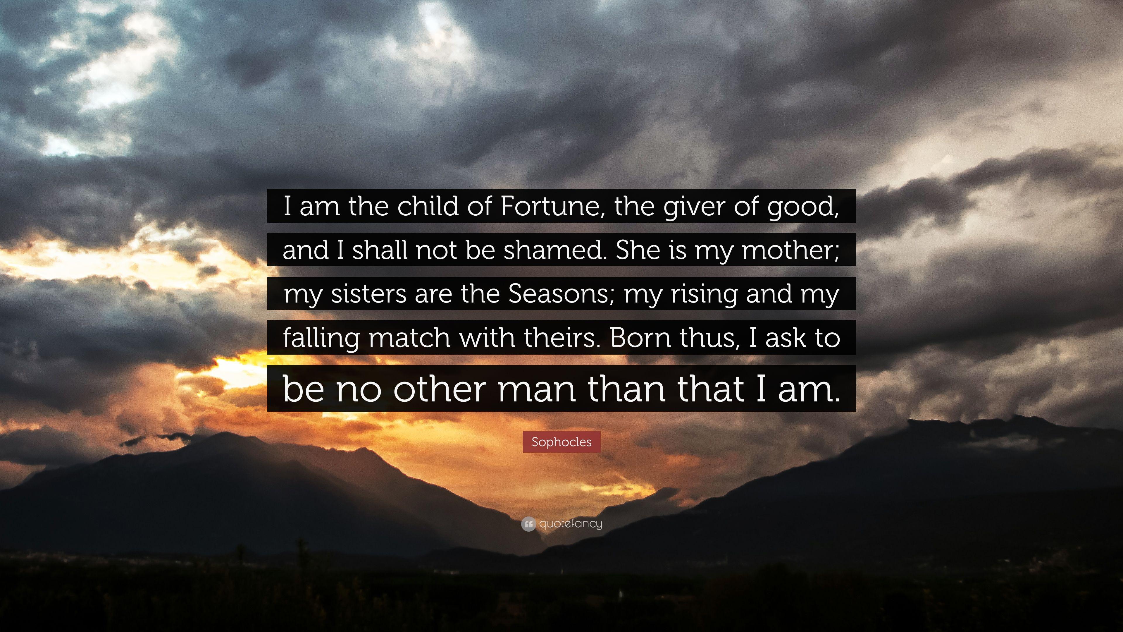 Sophocles Quote: “I am the child of Fortune, the giver of good