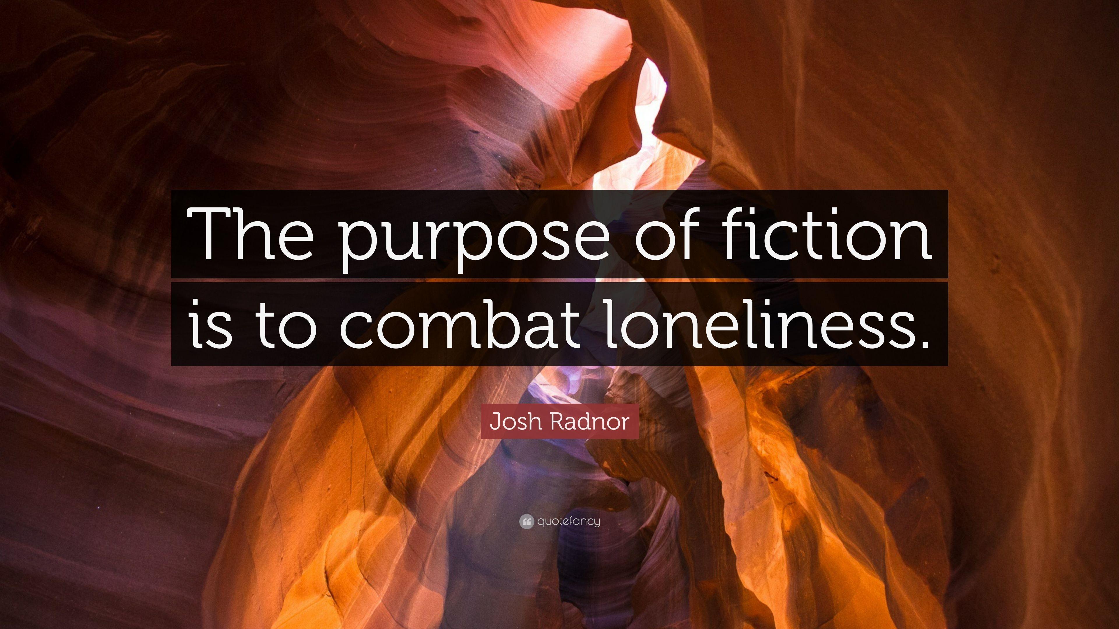 Josh Radnor Quote: “The purpose of fiction is to combat loneliness