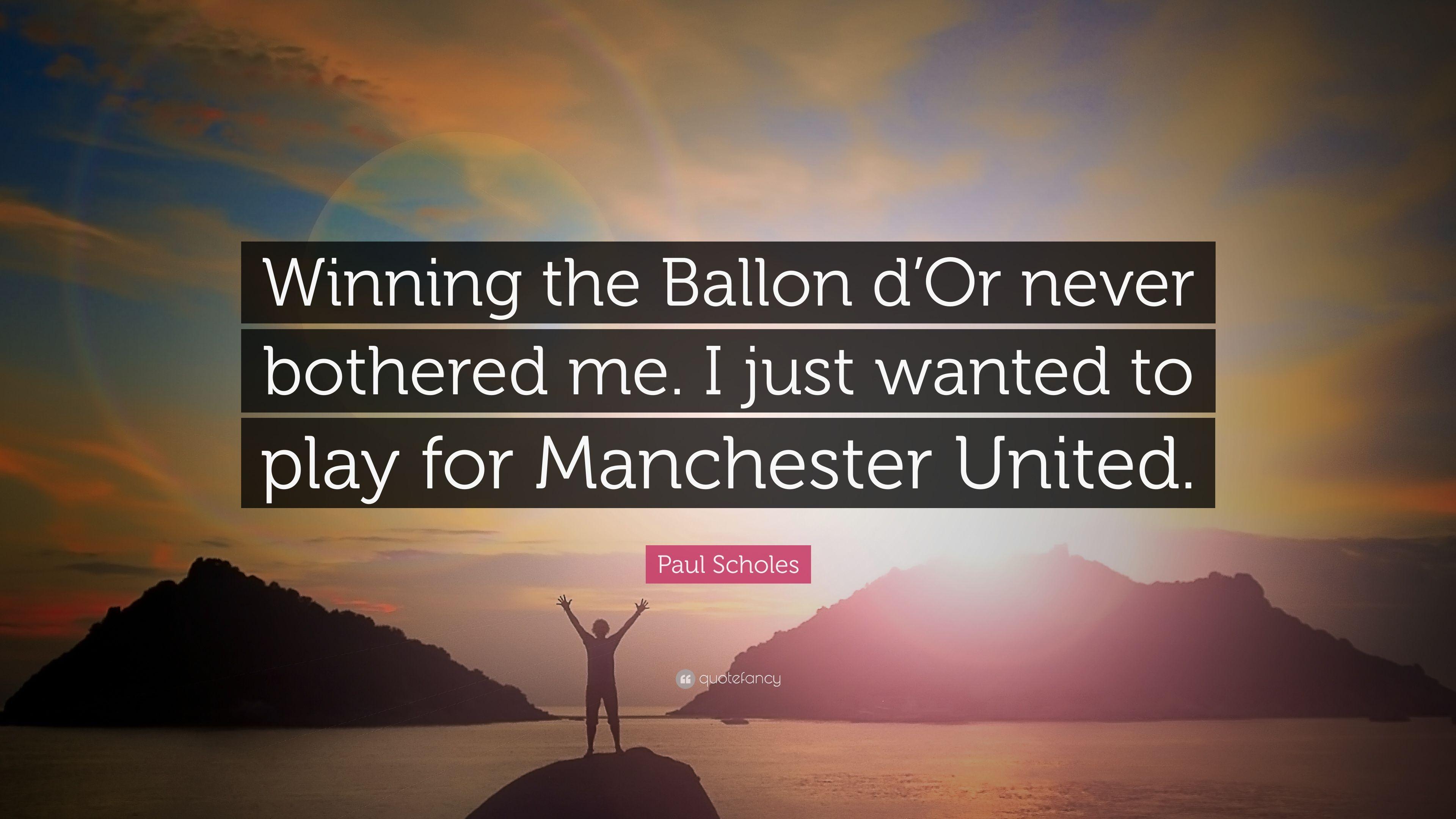 Paul Scholes Quote: “Winning the Ballon d'Or never bothered me. I