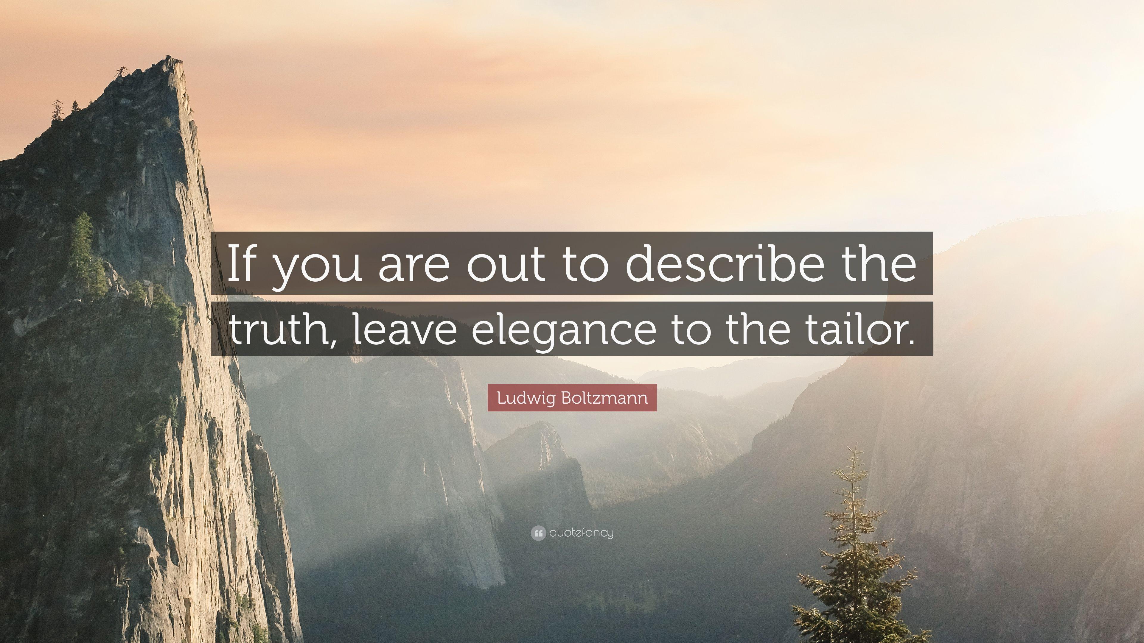 Ludwig Boltzmann Quote: “If you are out to describe the truth, leave