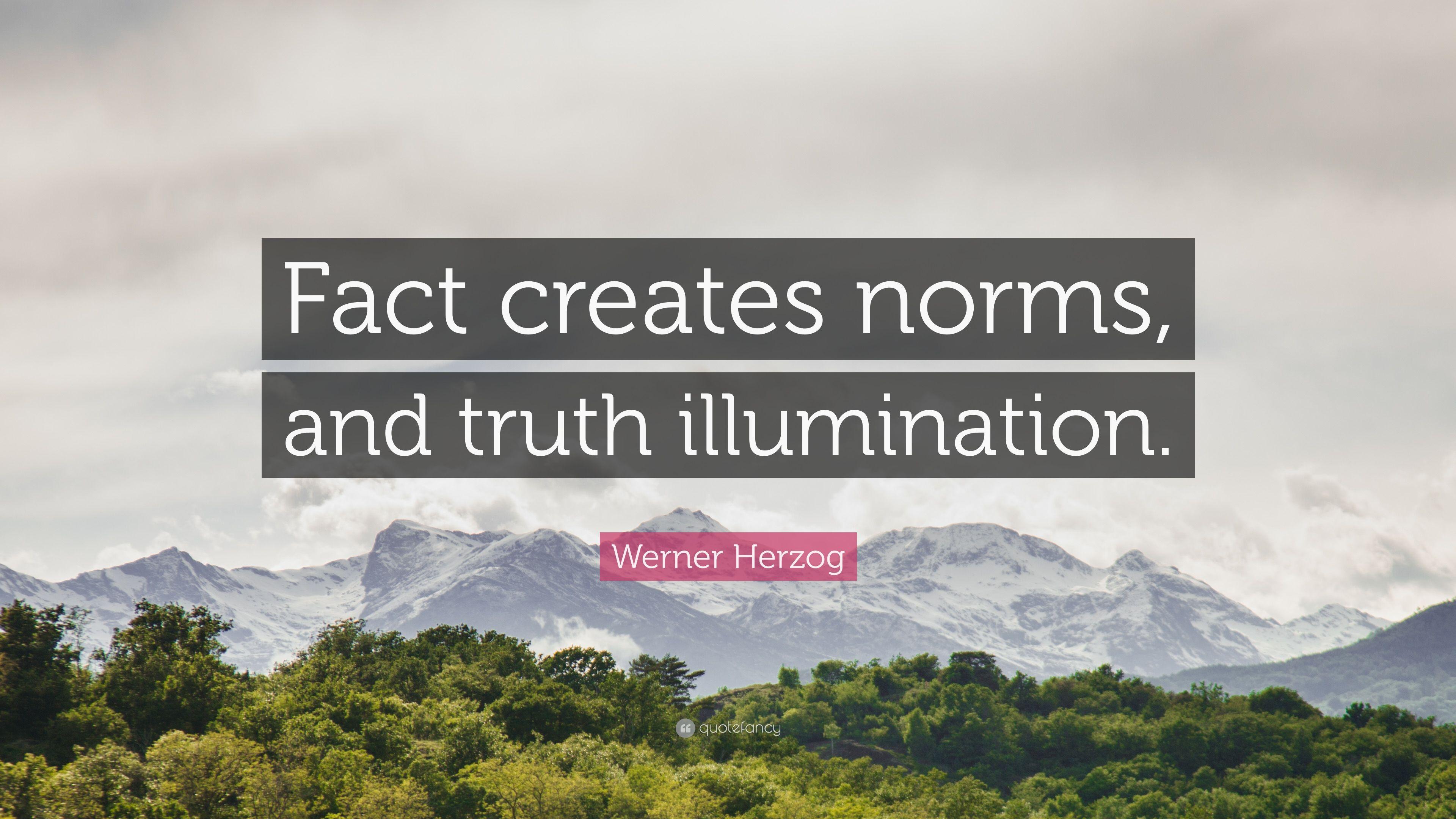 Werner Herzog Quote: “Fact creates norms, and truth illumination