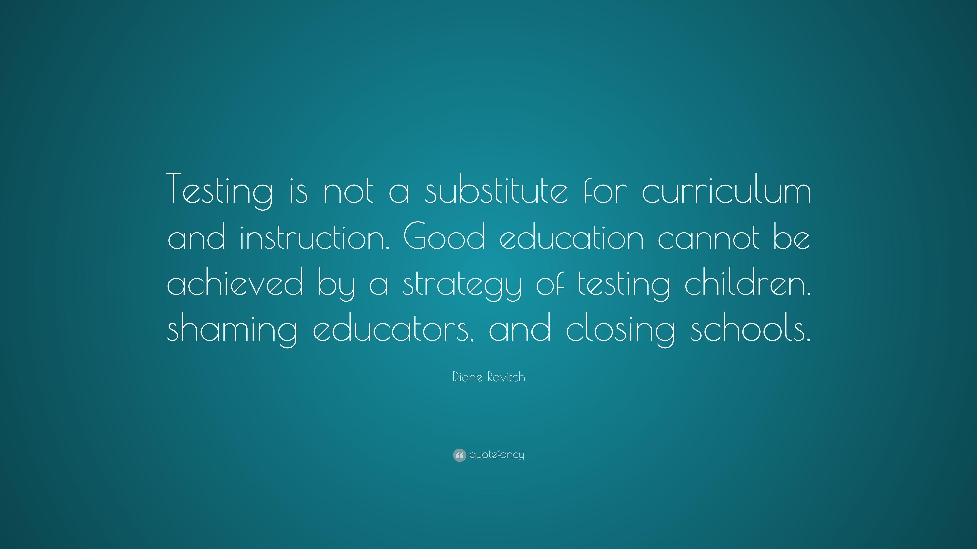 Diane Ravitch Quote: “Testing is not a substitute for curriculum