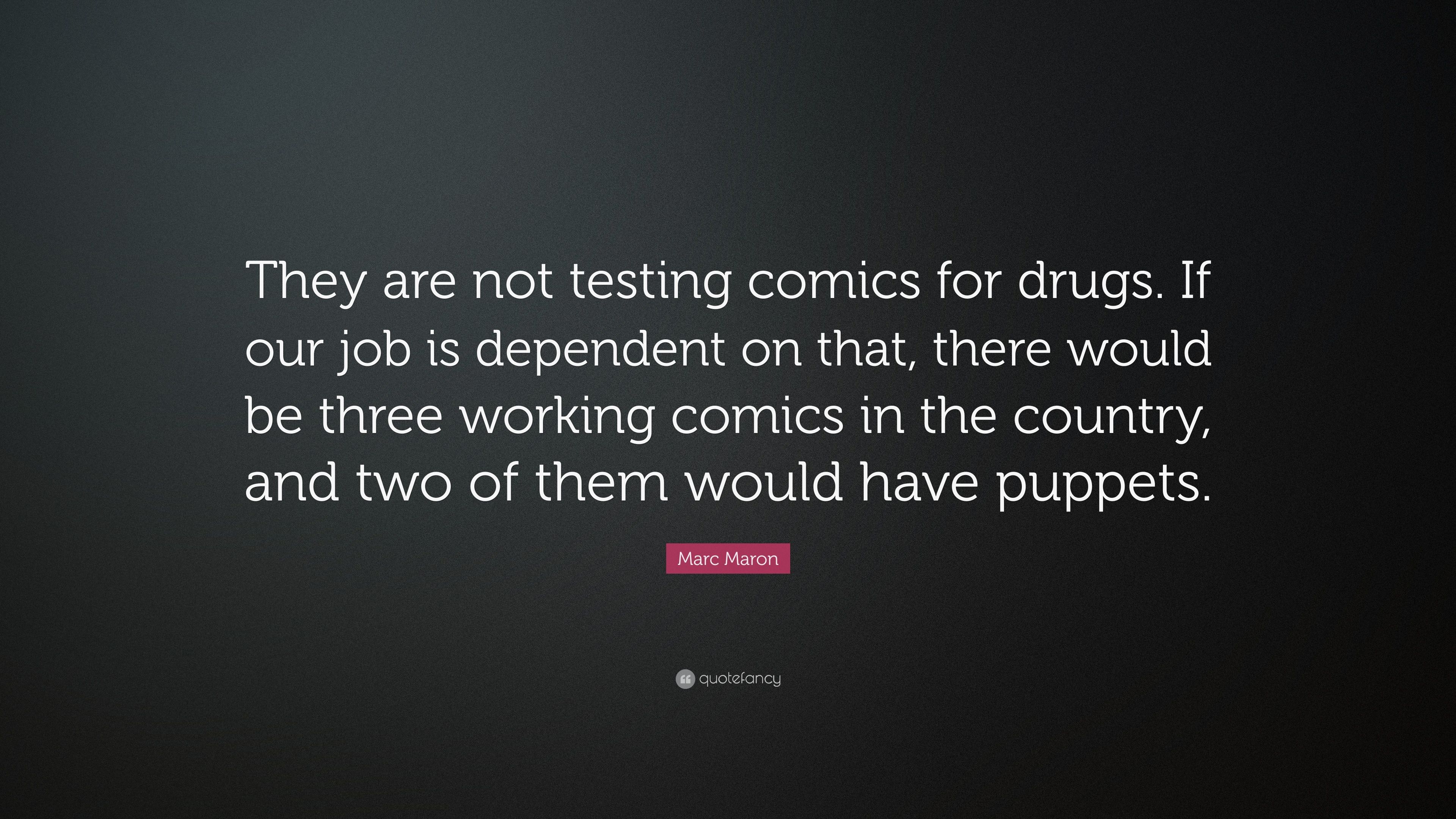 Marc Maron Quote: “They are not testing comics for drugs. If our job