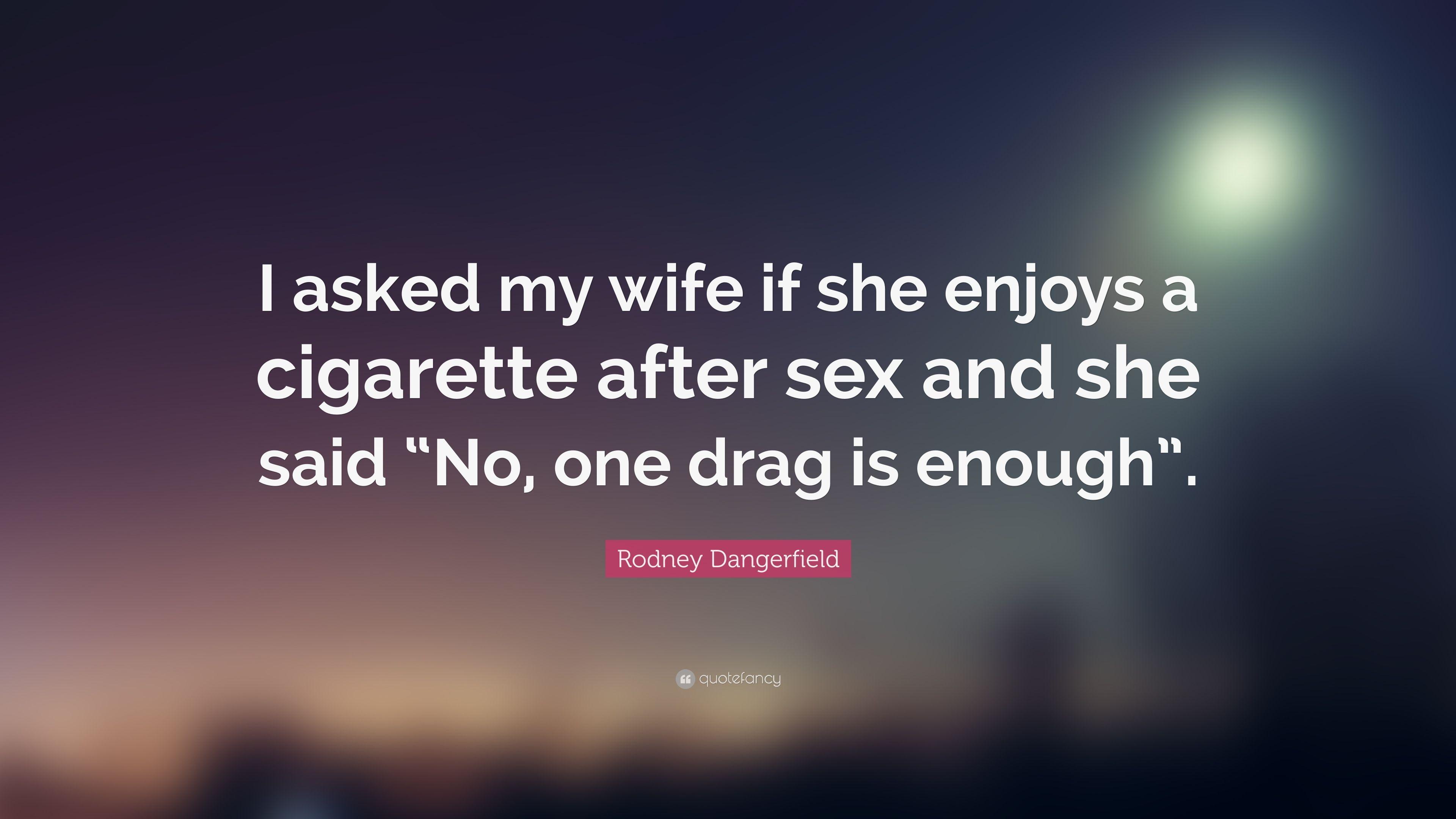 Rodney Dangerfield Quote: “I asked my wife if she enjoys a cigarette