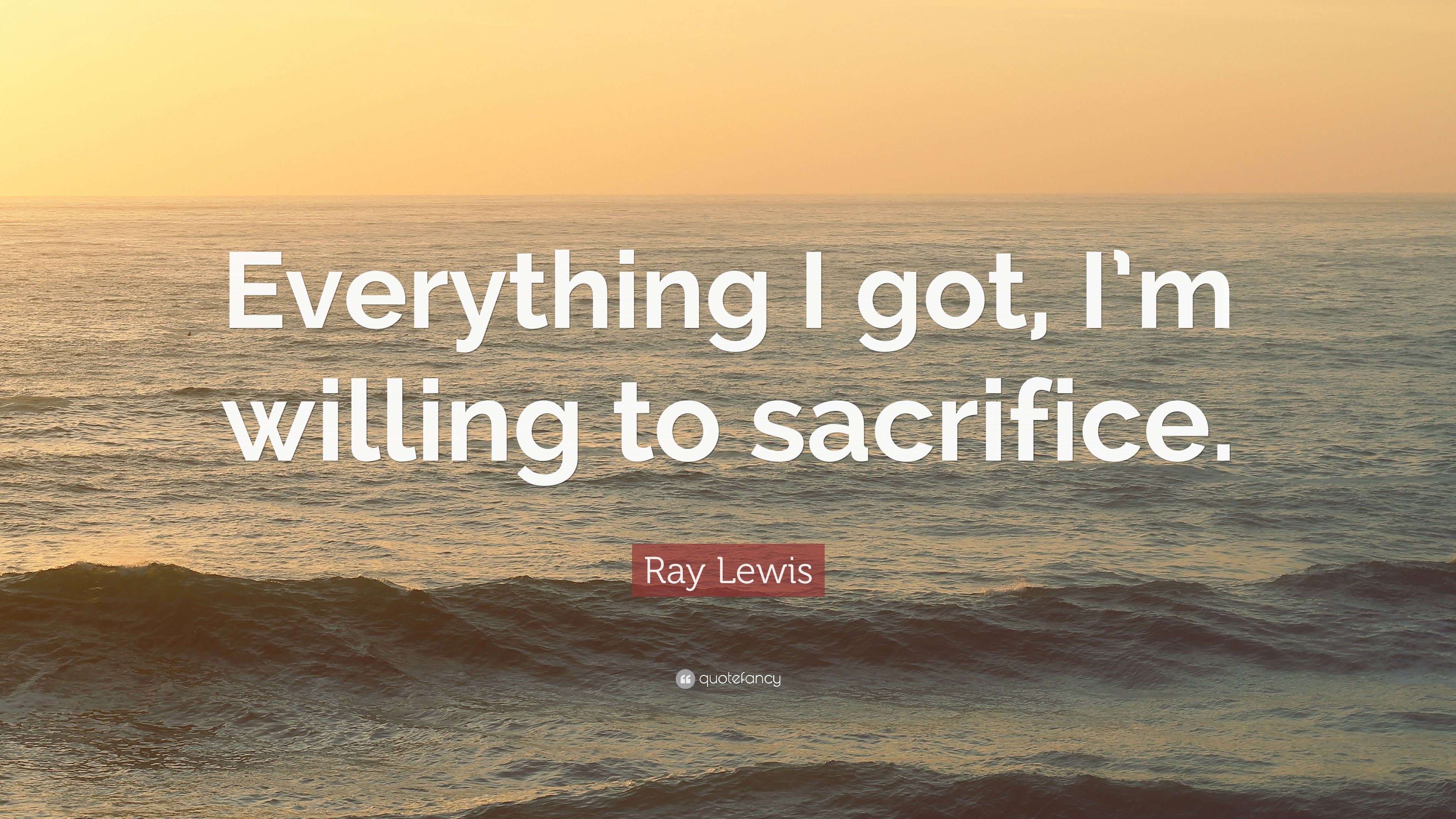 Ray Lewis Quote: “Everything I got, I'm willing to sacrifice.” 10