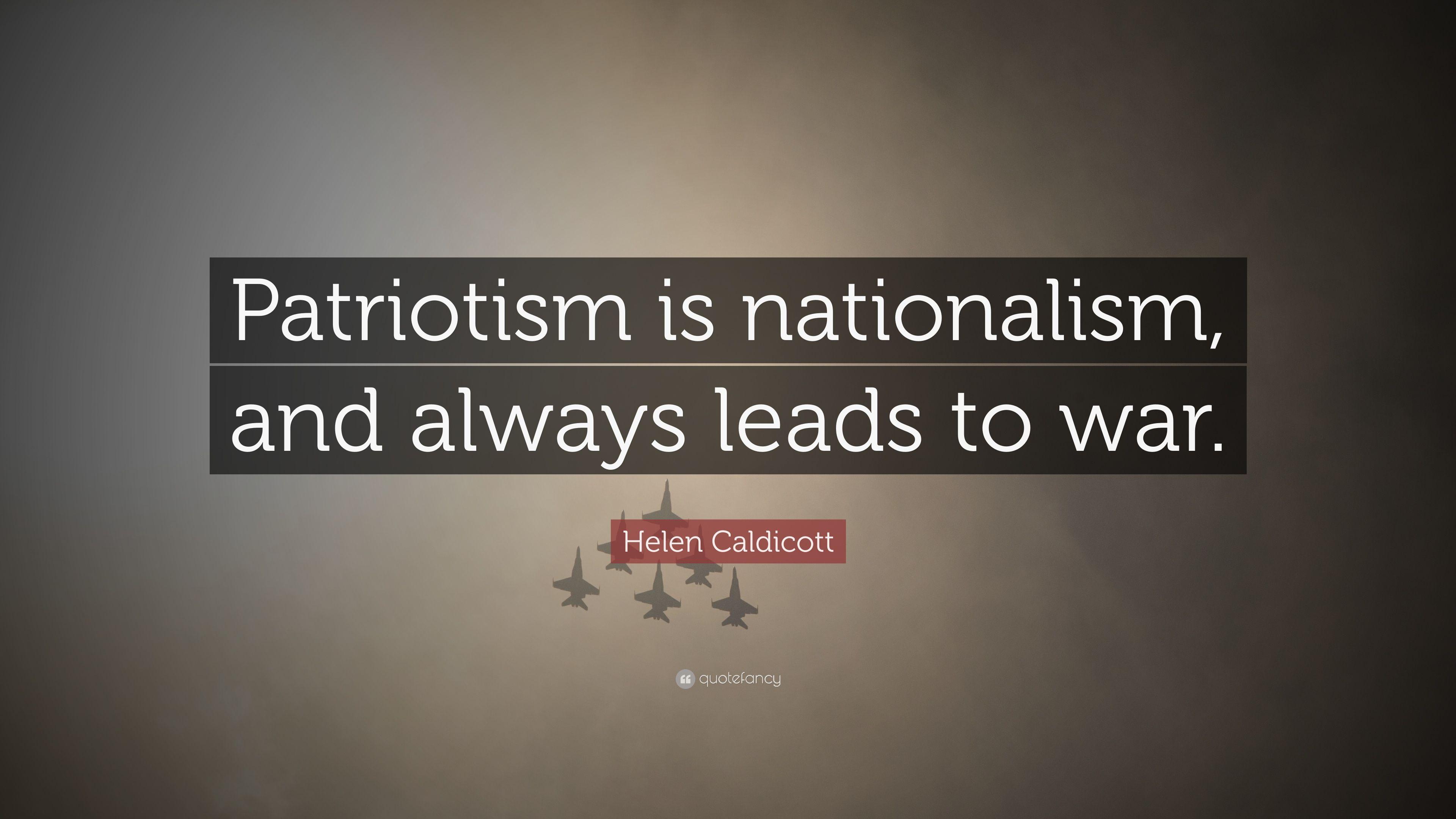 Helen Caldicott Quote: “Patriotism is nationalism, and always leads