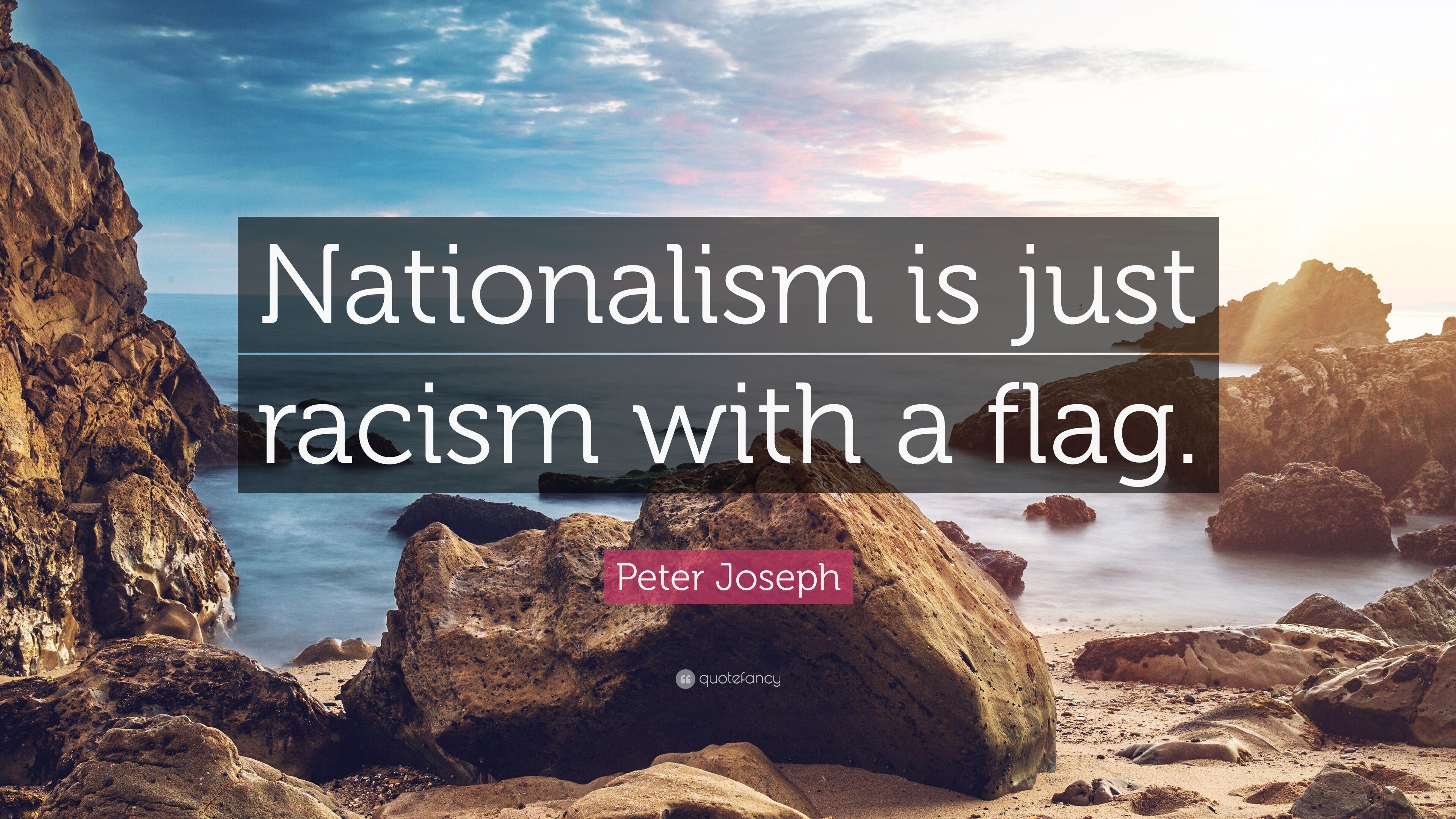 Peter Joseph Quote: “Nationalism is just racism with a flag.” 12
