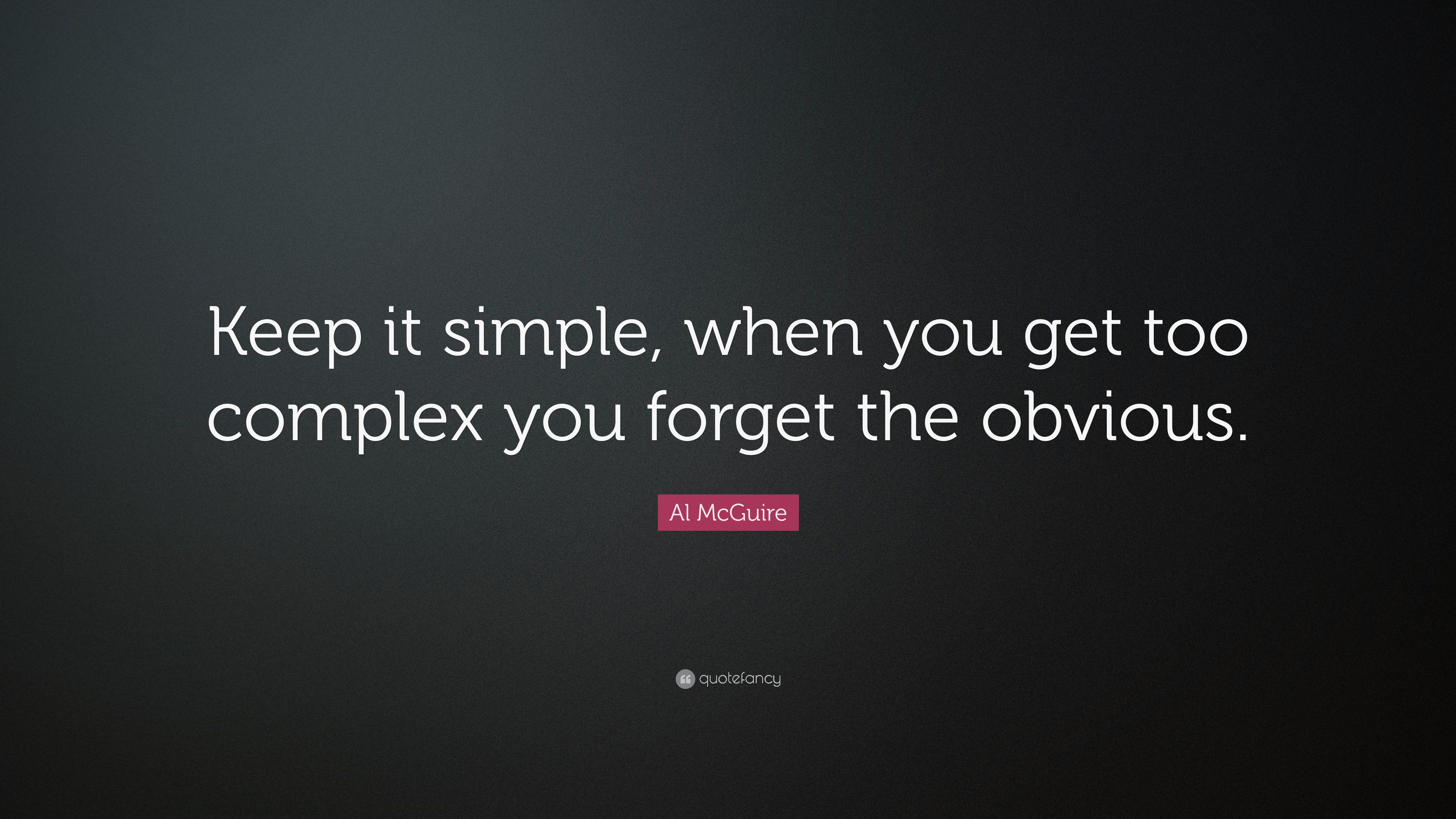 Al McGuire Quote: “Keep it simple, when you get too complex you