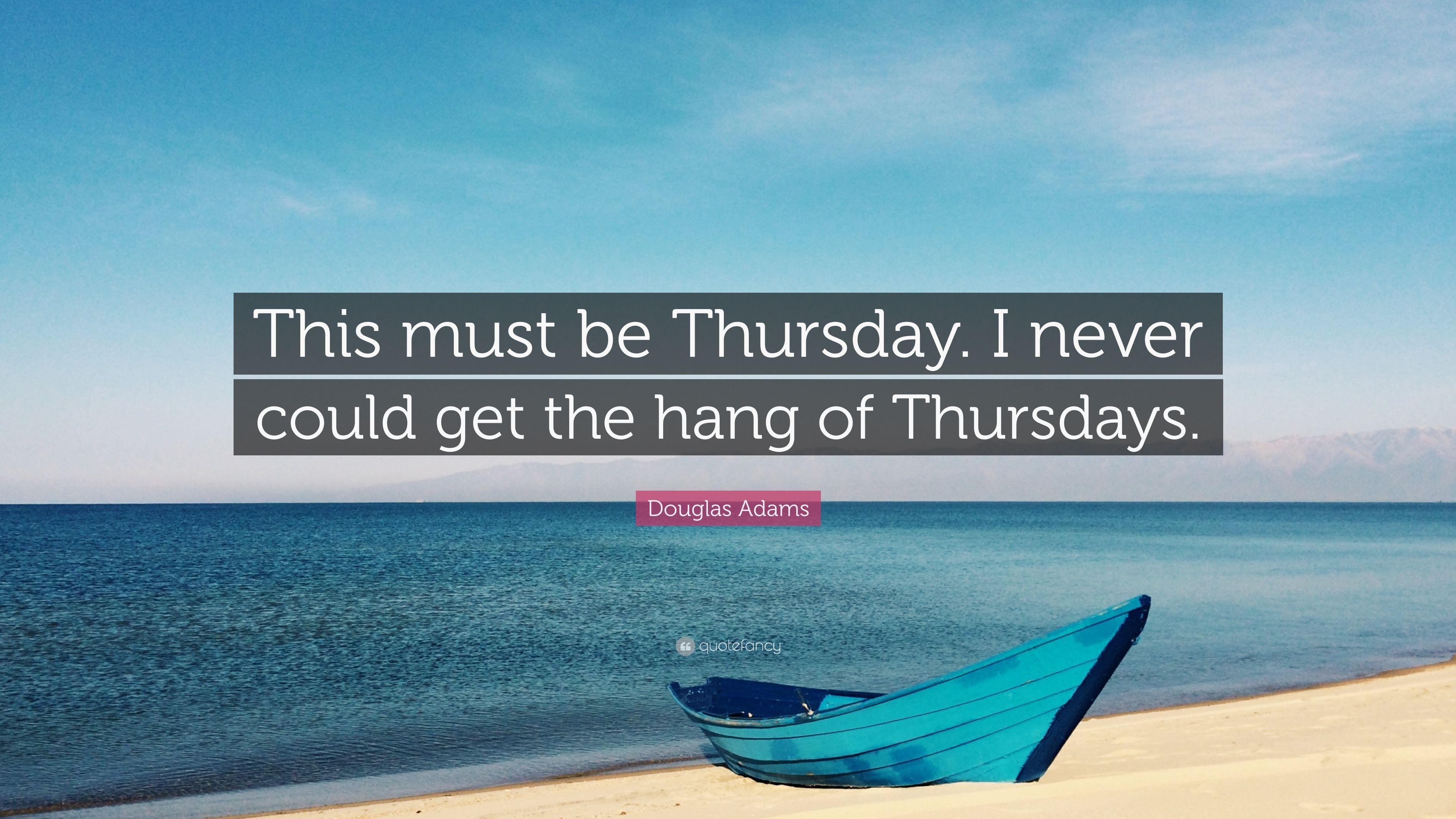 Douglas Adams Quote: “This must be Thursday. I never could get