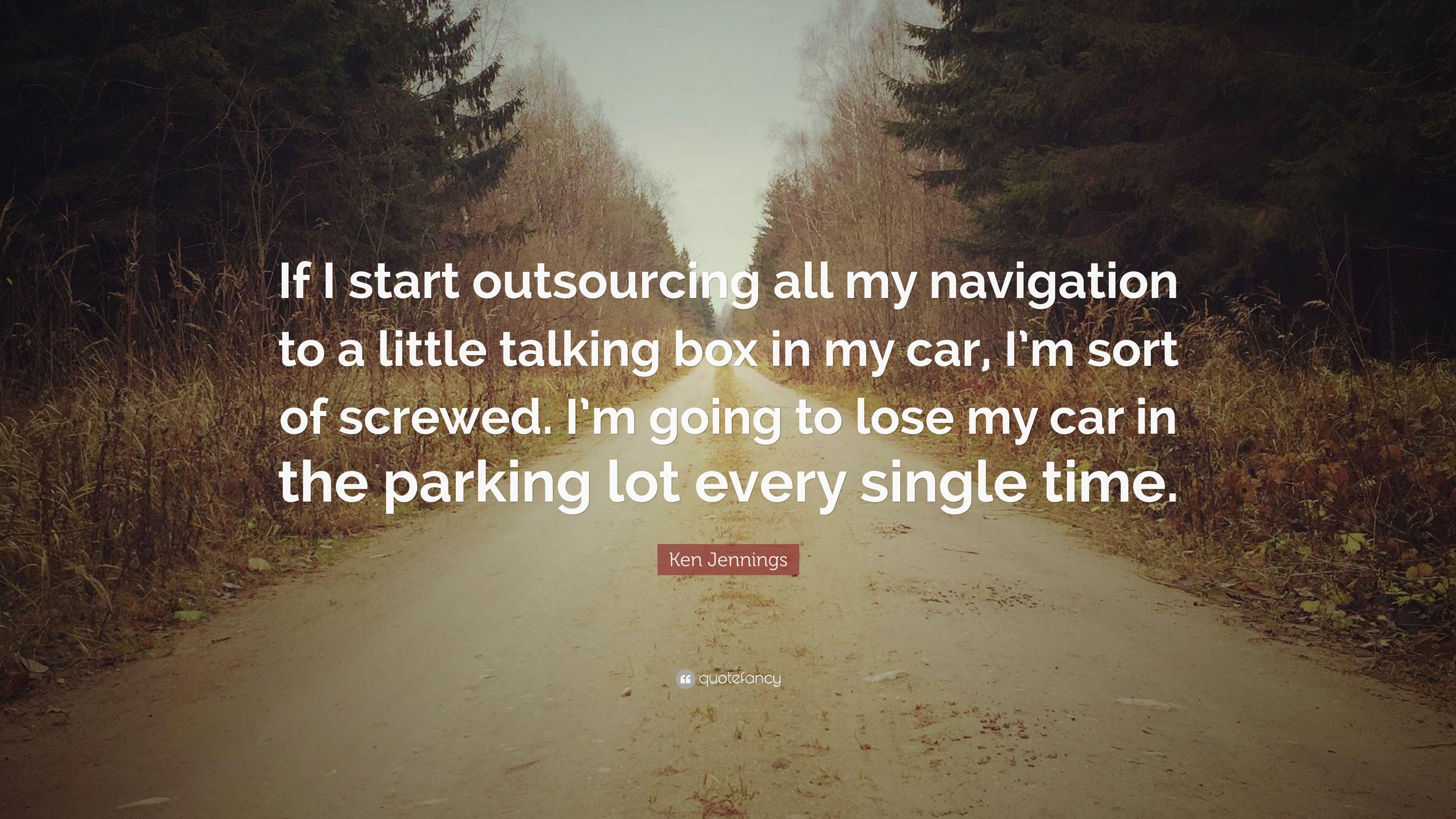 Ken Jennings Quote: “If I start outsourcing all my navigation to a