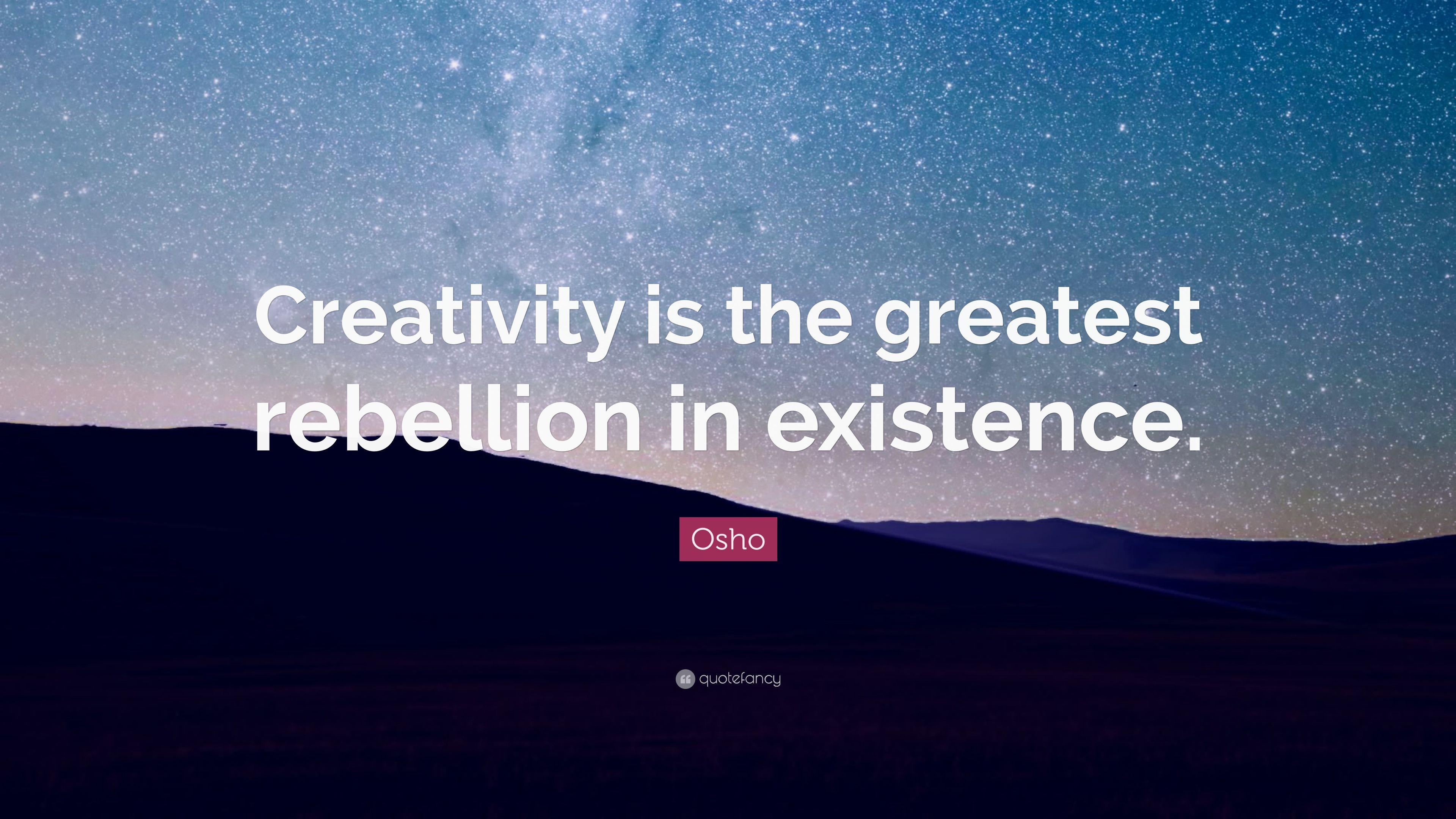 Osho Quote: “Creativity is the greatest rebellion in existence.” 18