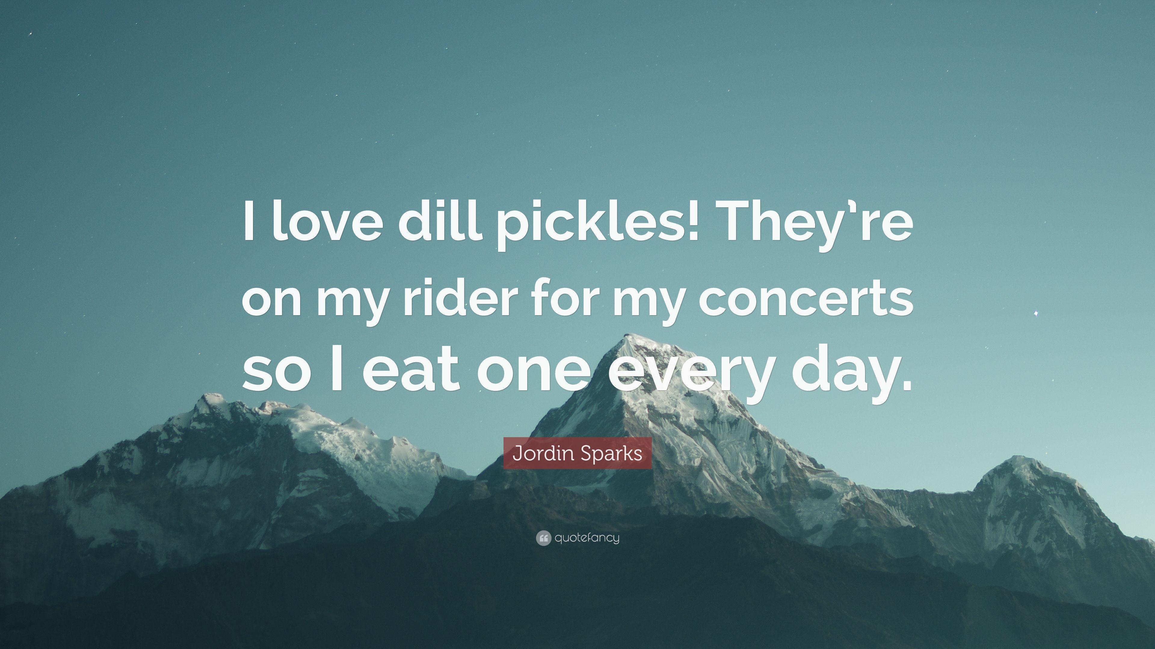 Jordin Sparks Quote: “I love dill pickles! They're on my rider