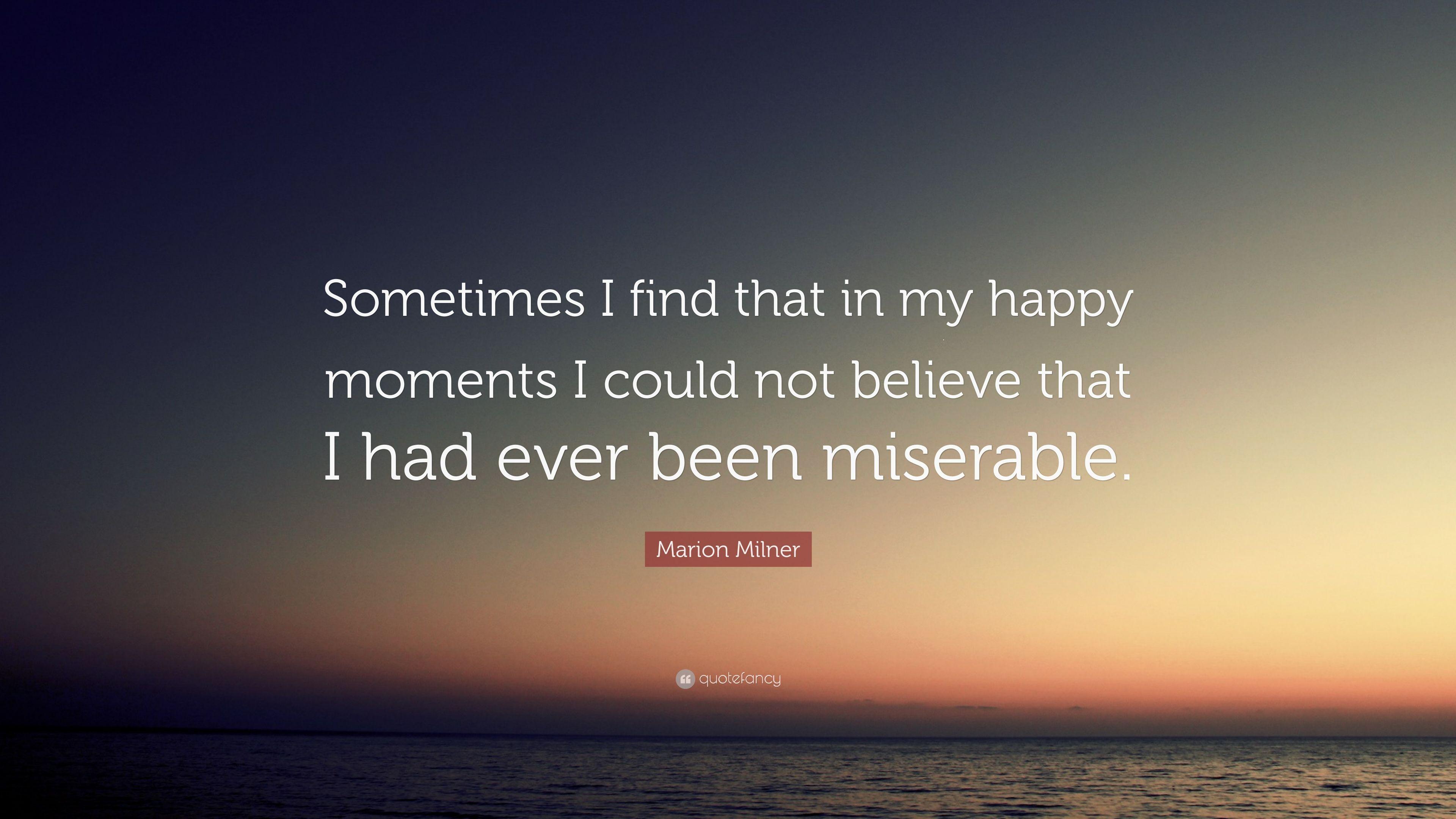 Marion Milner Quote: “Sometimes I find that in my happy moments I