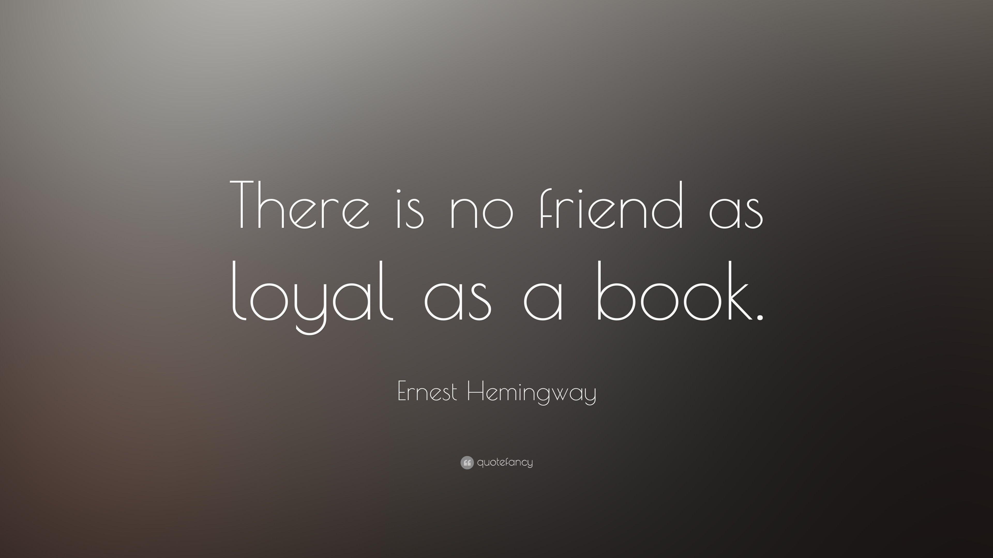 Ernest Hemingway Quote: “There is no friend as loyal as a book.” 17