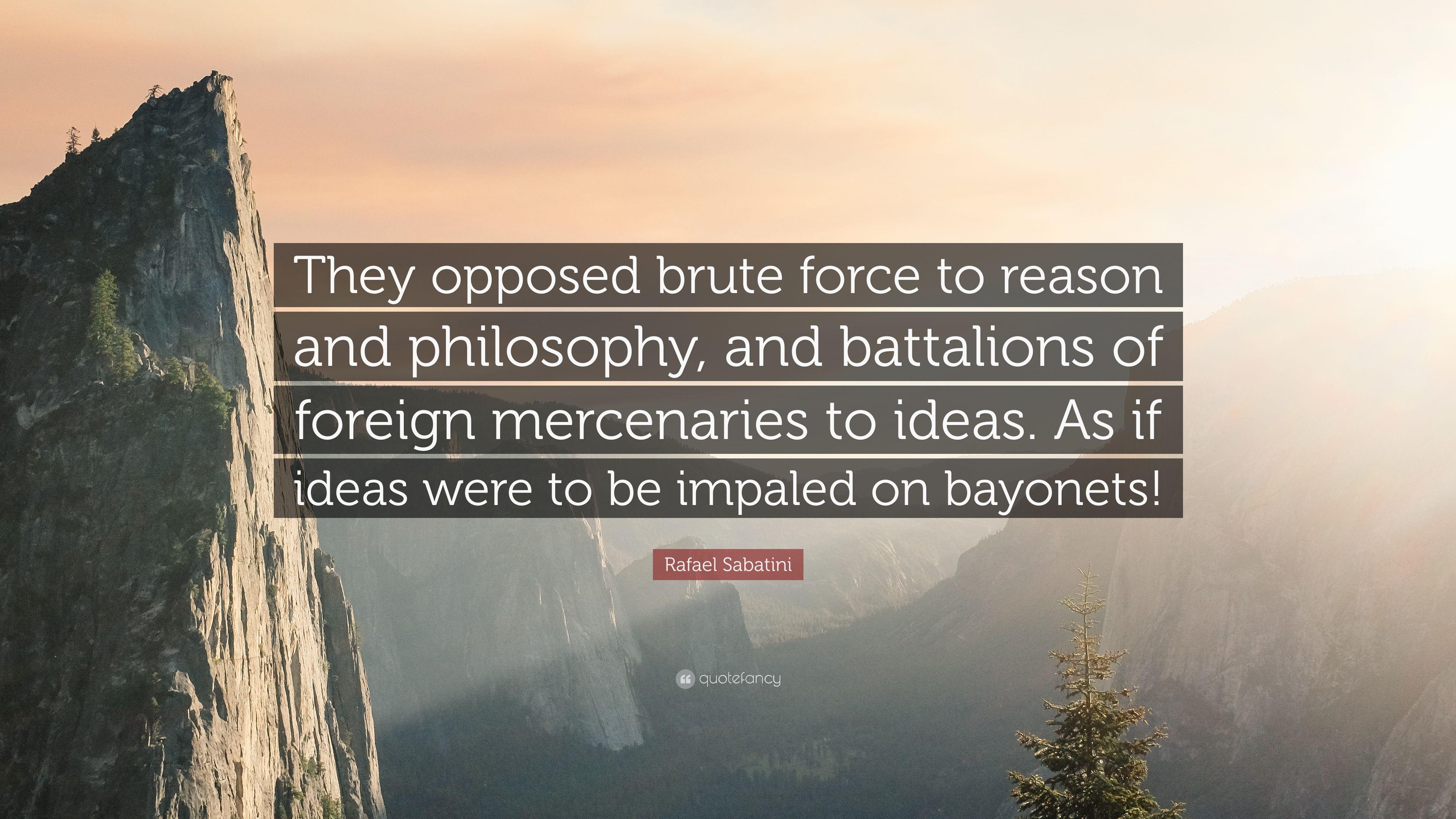 Rafael Sabatini Quote: “They opposed brute force to reason