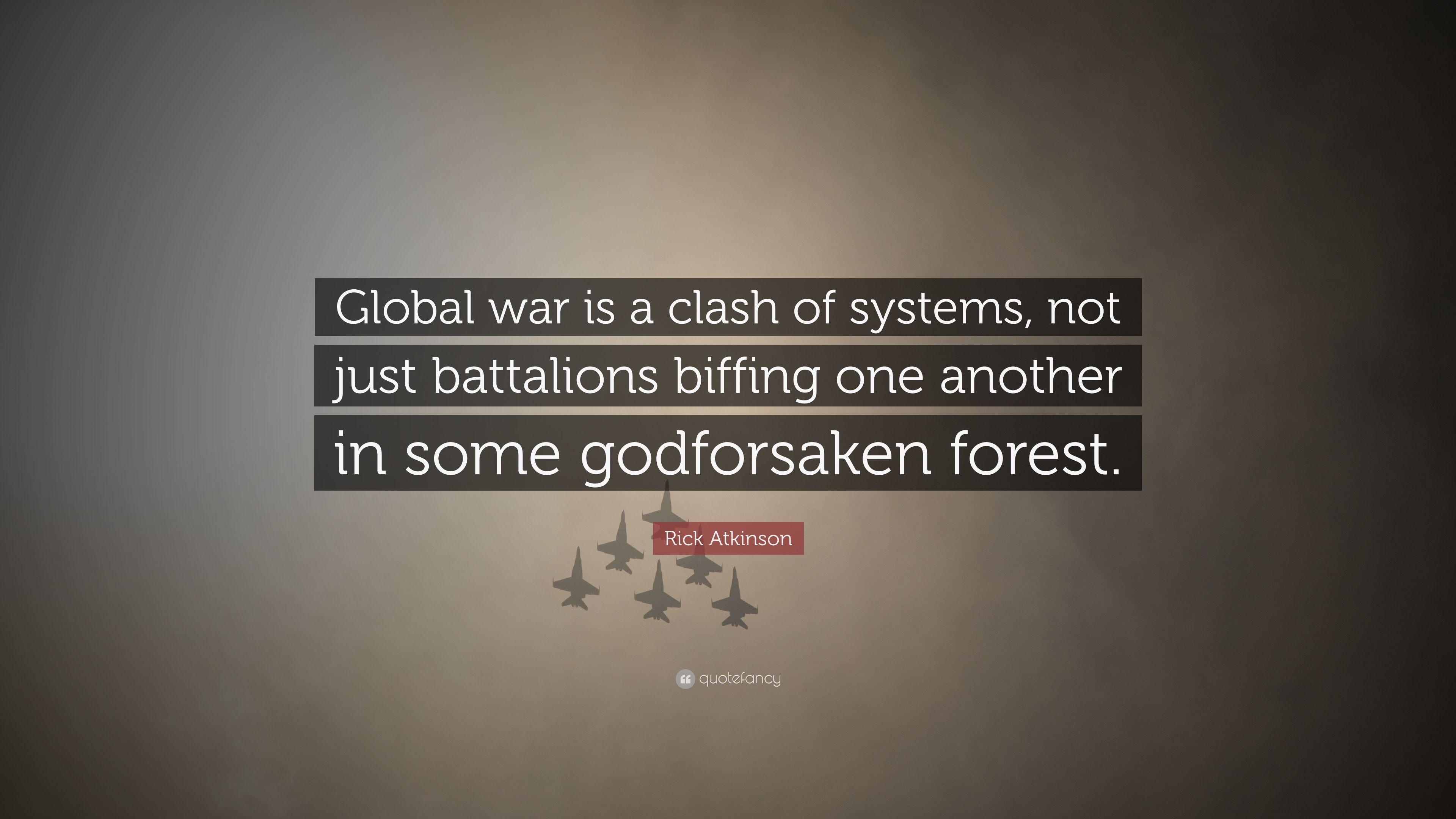 Rick Atkinson Quote: “Global war is a clash of systems, not just