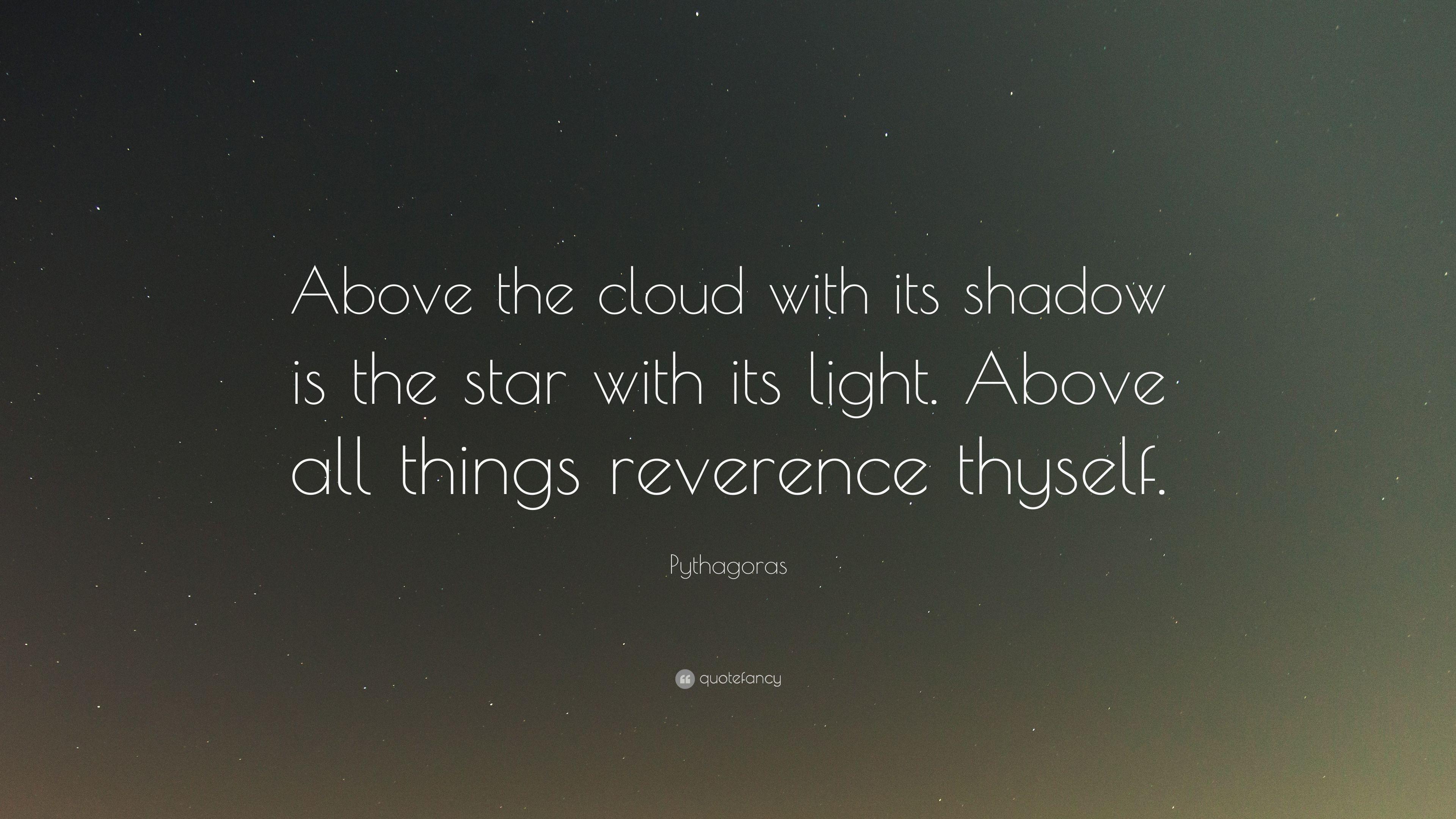 Pythagoras Quote: “Above the cloud with its shadow is the star