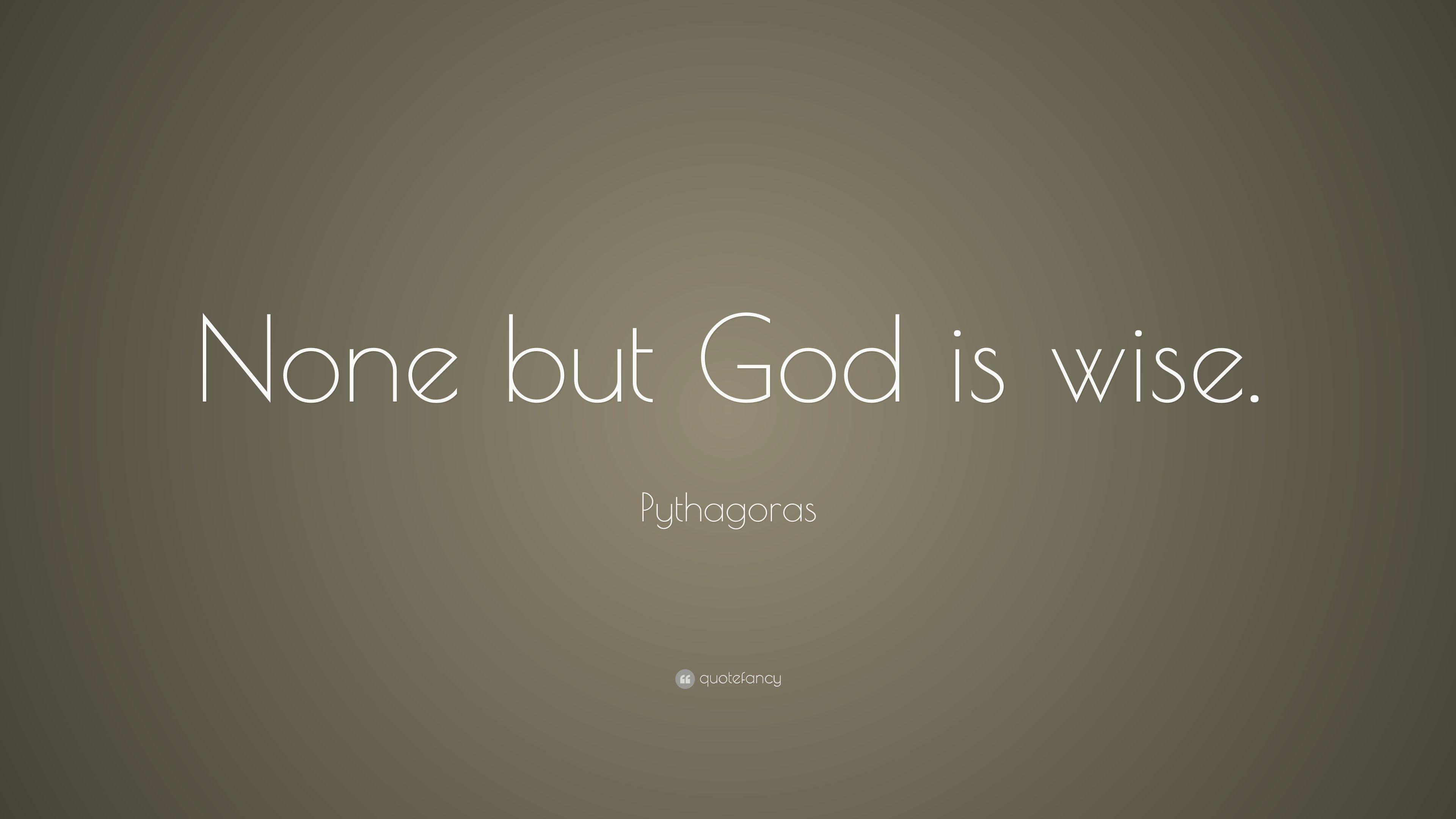 Pythagoras Quote: “None but God is wise.” (12 wallpaper)