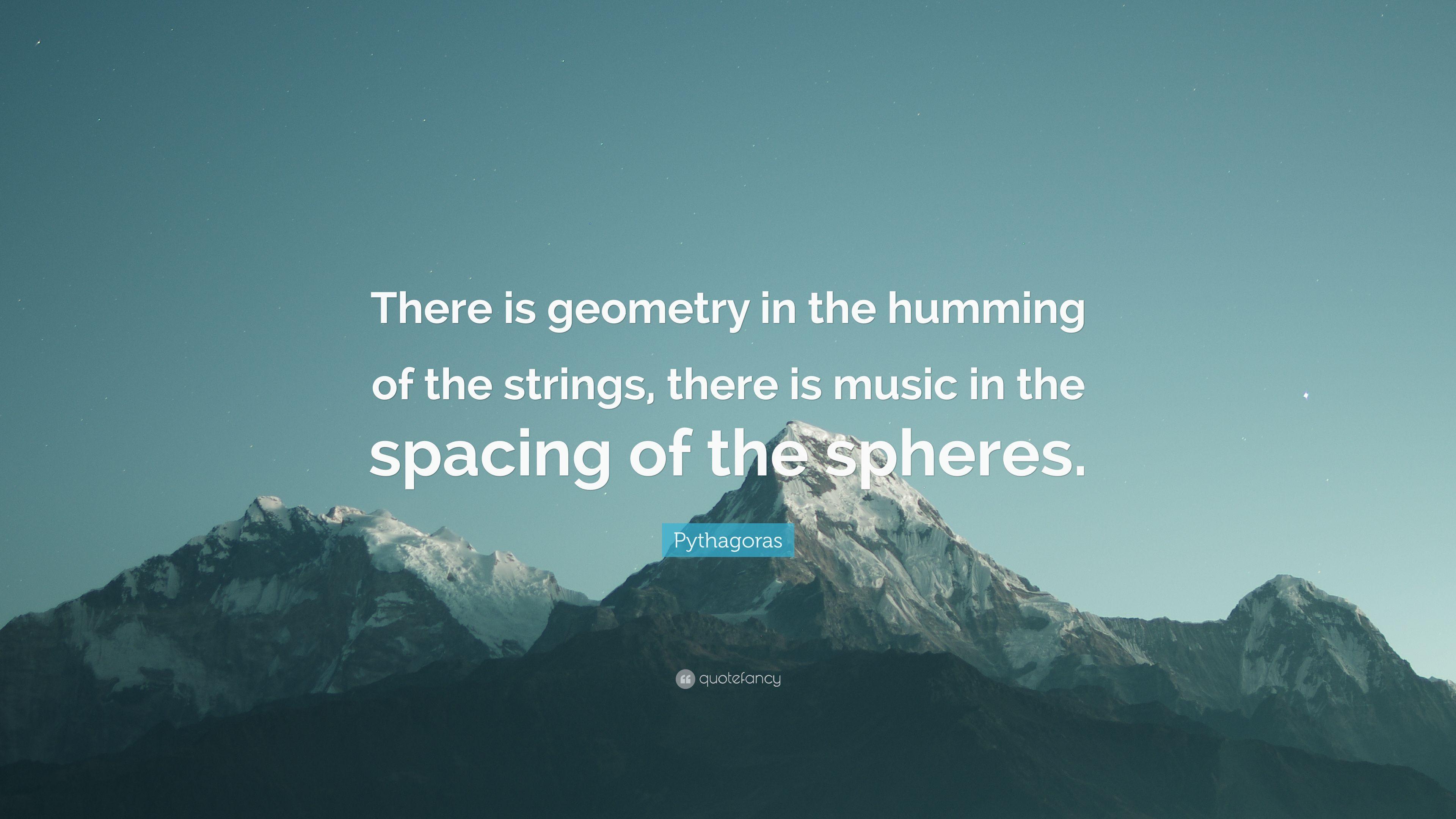 Pythagoras Quote: “There is geometry in the humming of the strings