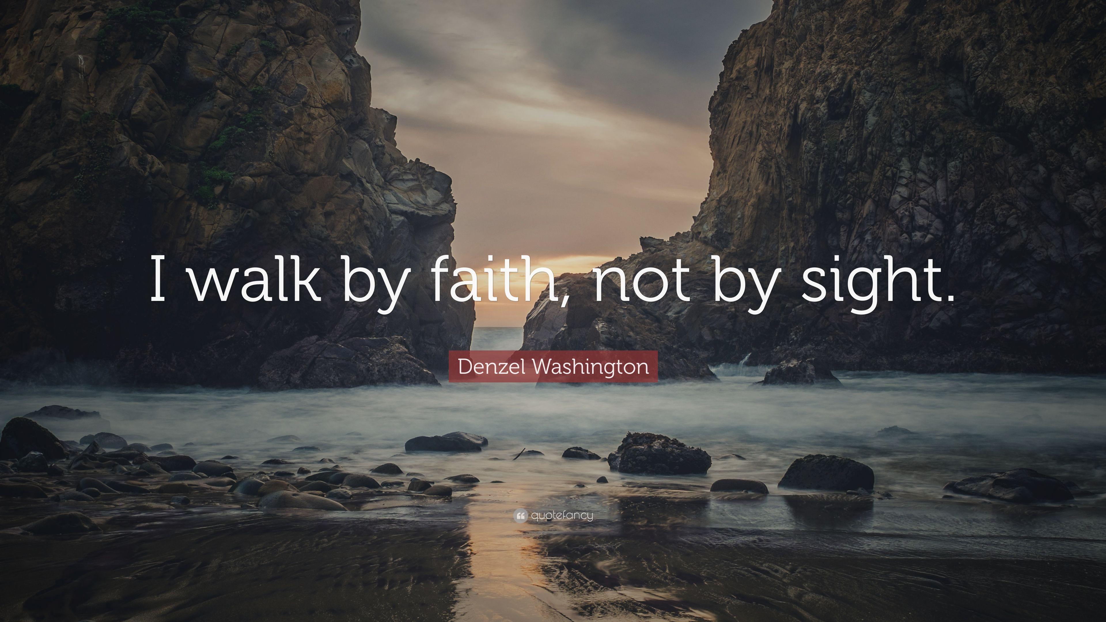 Denzel Washington Quote: “I walk by faith, not by sight.” 7