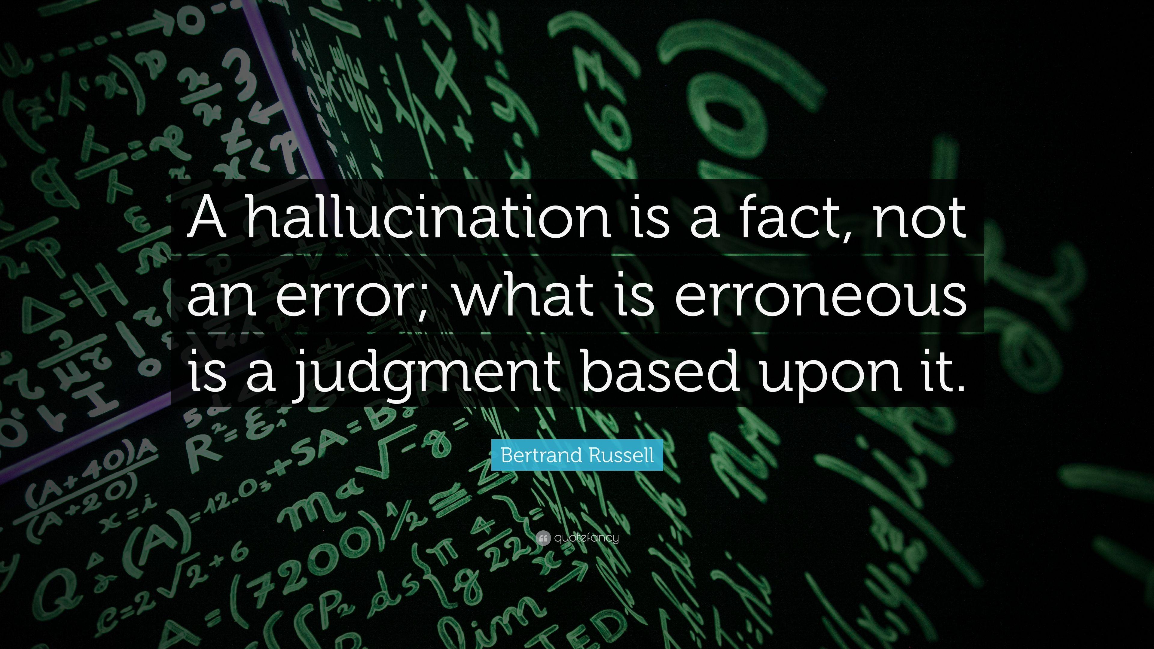 Bertrand Russell Quote: “A hallucination is a fact, not an error