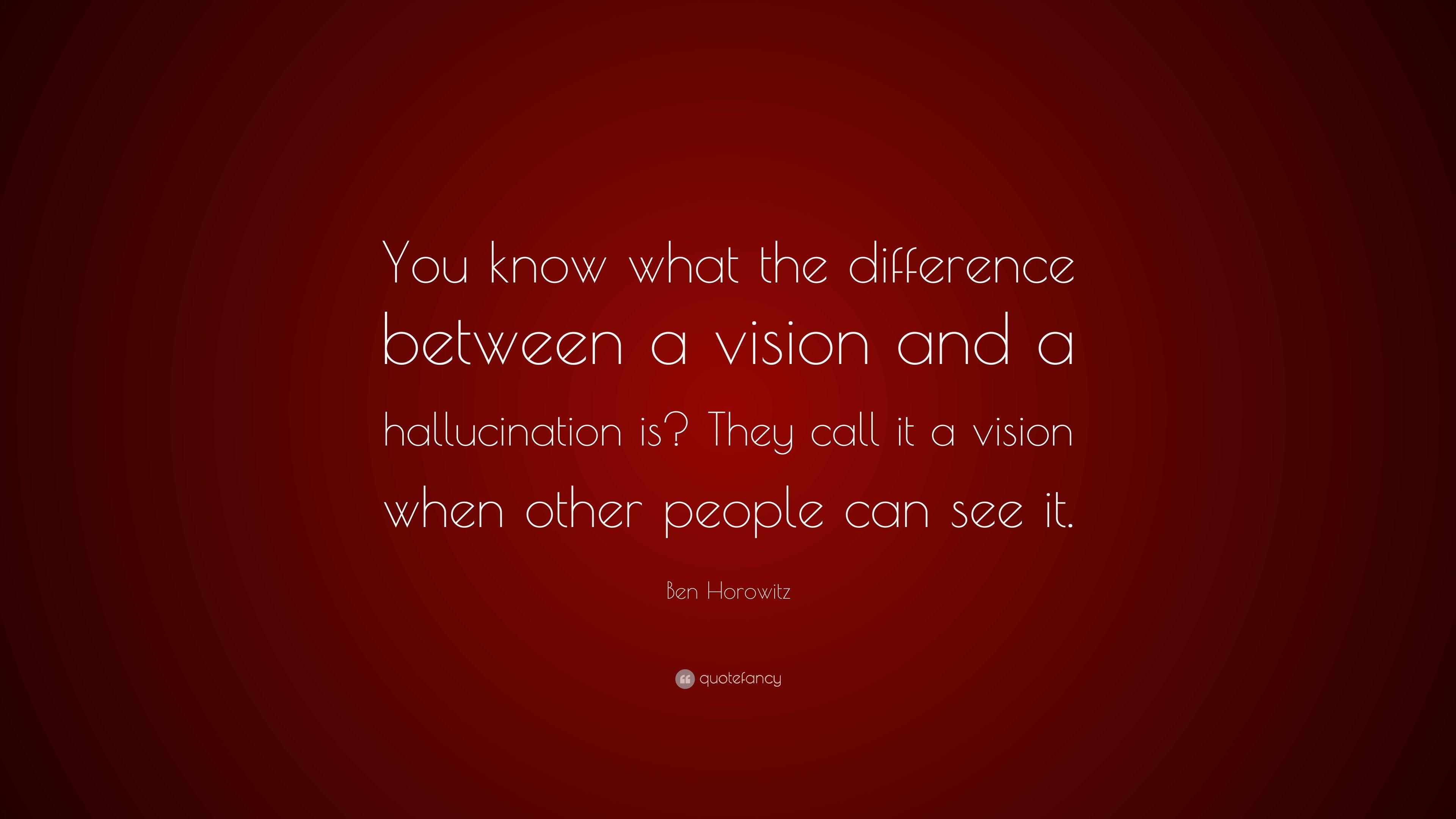 Ben Horowitz Quote: “You know what the difference between a vision
