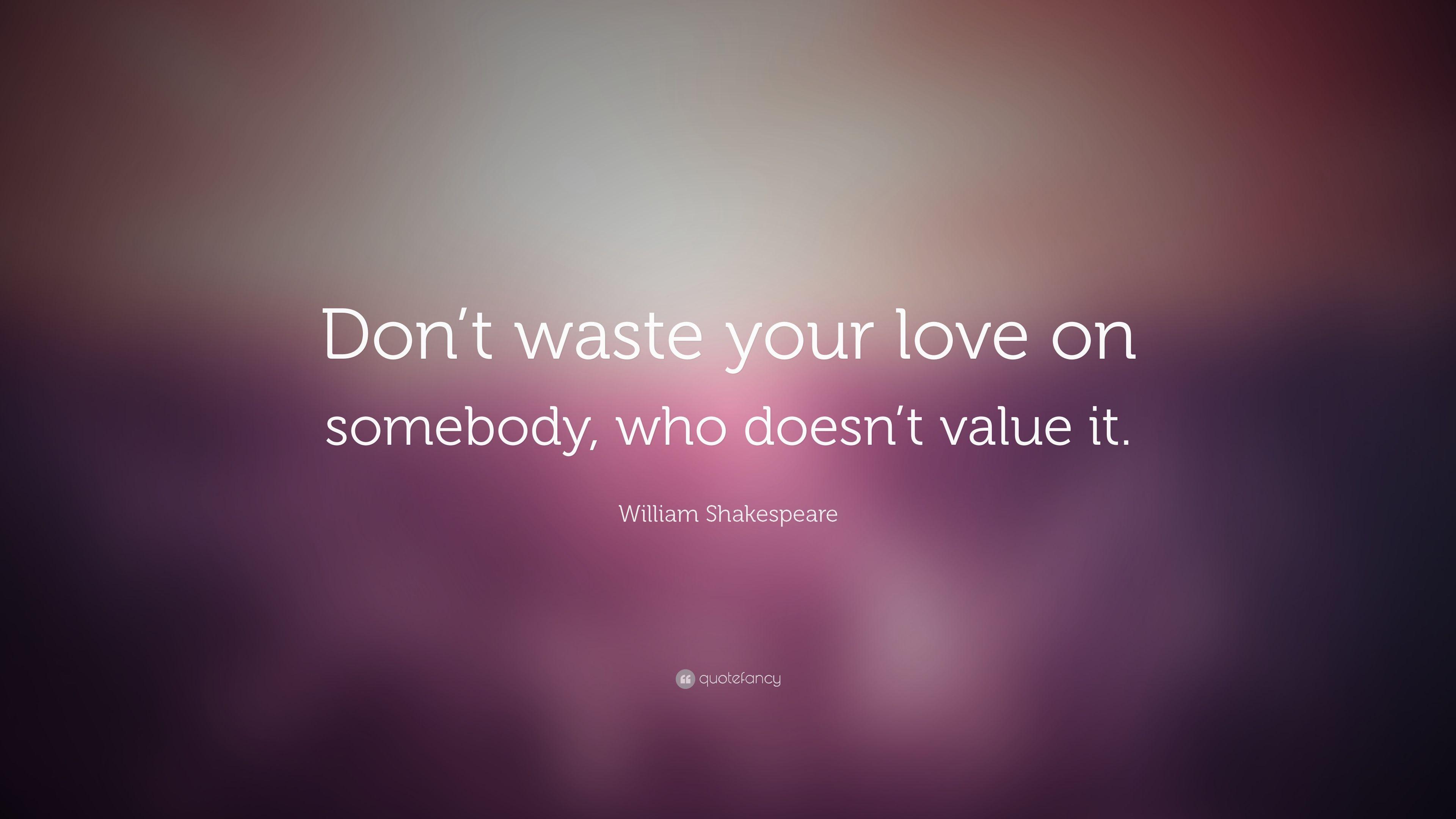 William Shakespeare Quote: “Don't waste your love on somebody, who