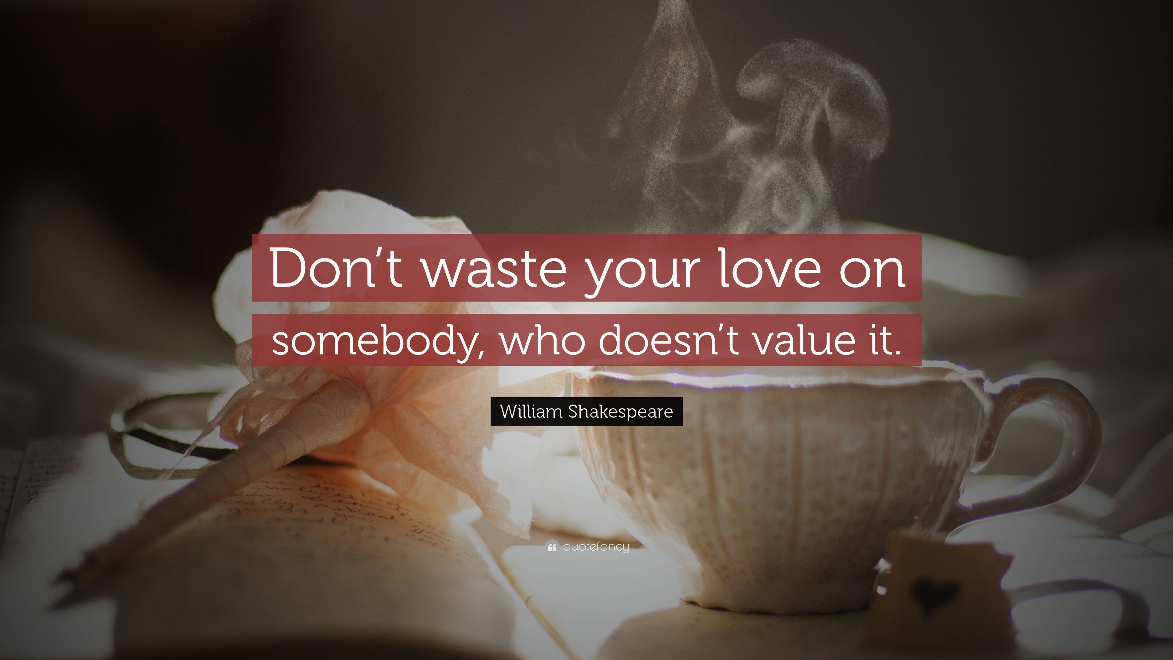 William Shakespeare Quote: “Don't waste your love on somebody, who