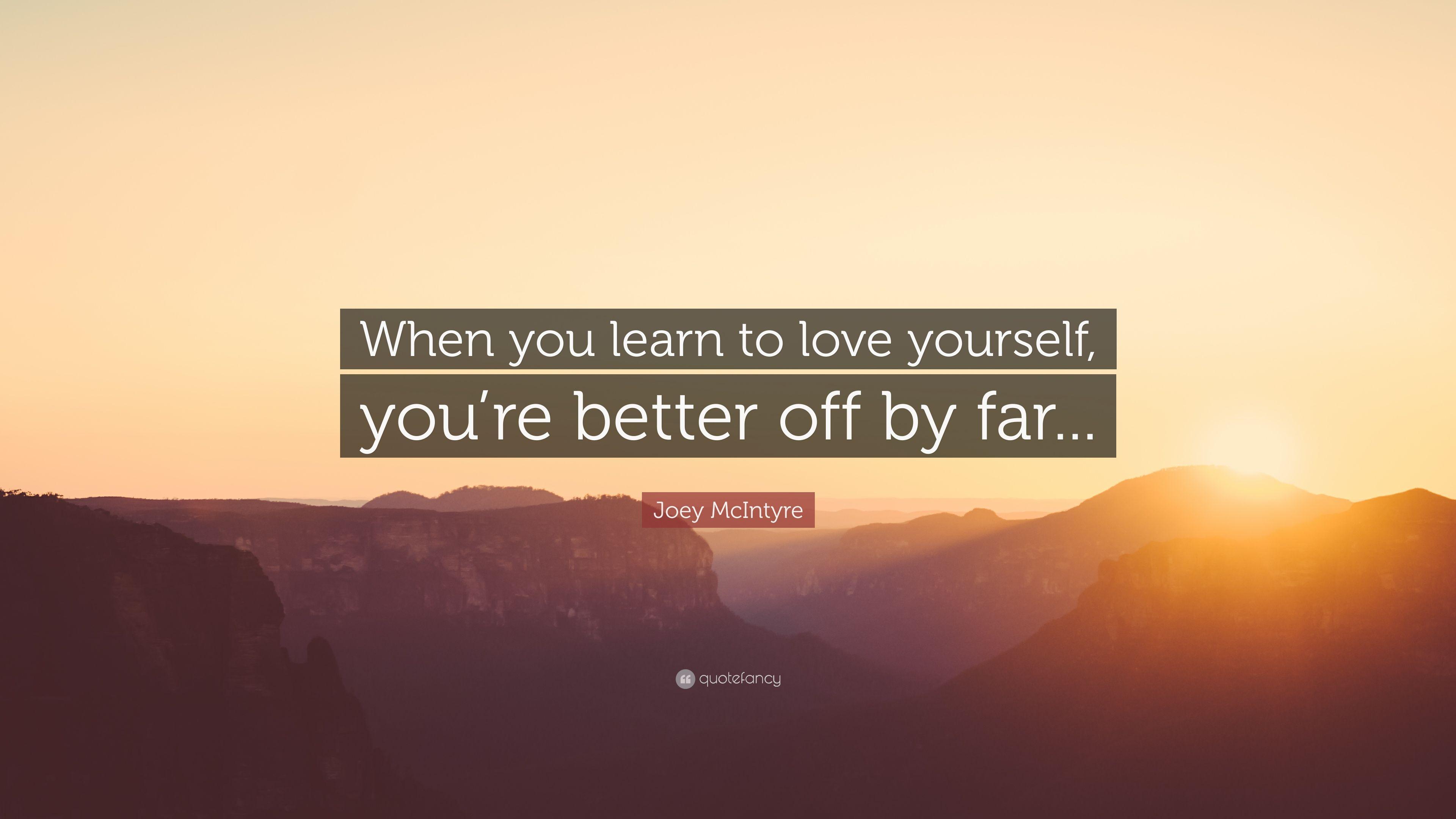 Joey McIntyre Quote: “When you learn to love yourself, you're better