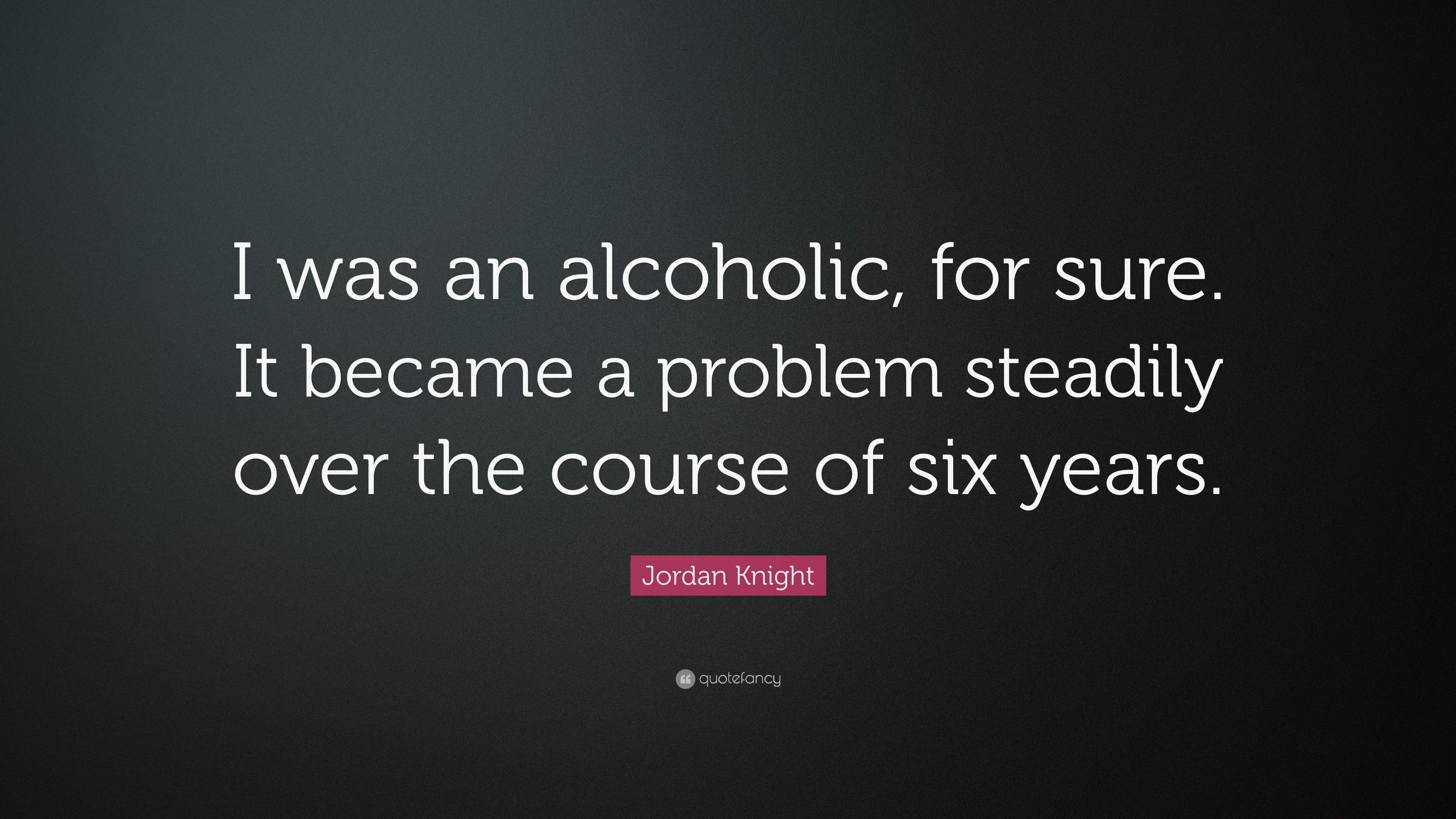 Jordan Knight Quote: “I was an alcoholic, for sure. It became a