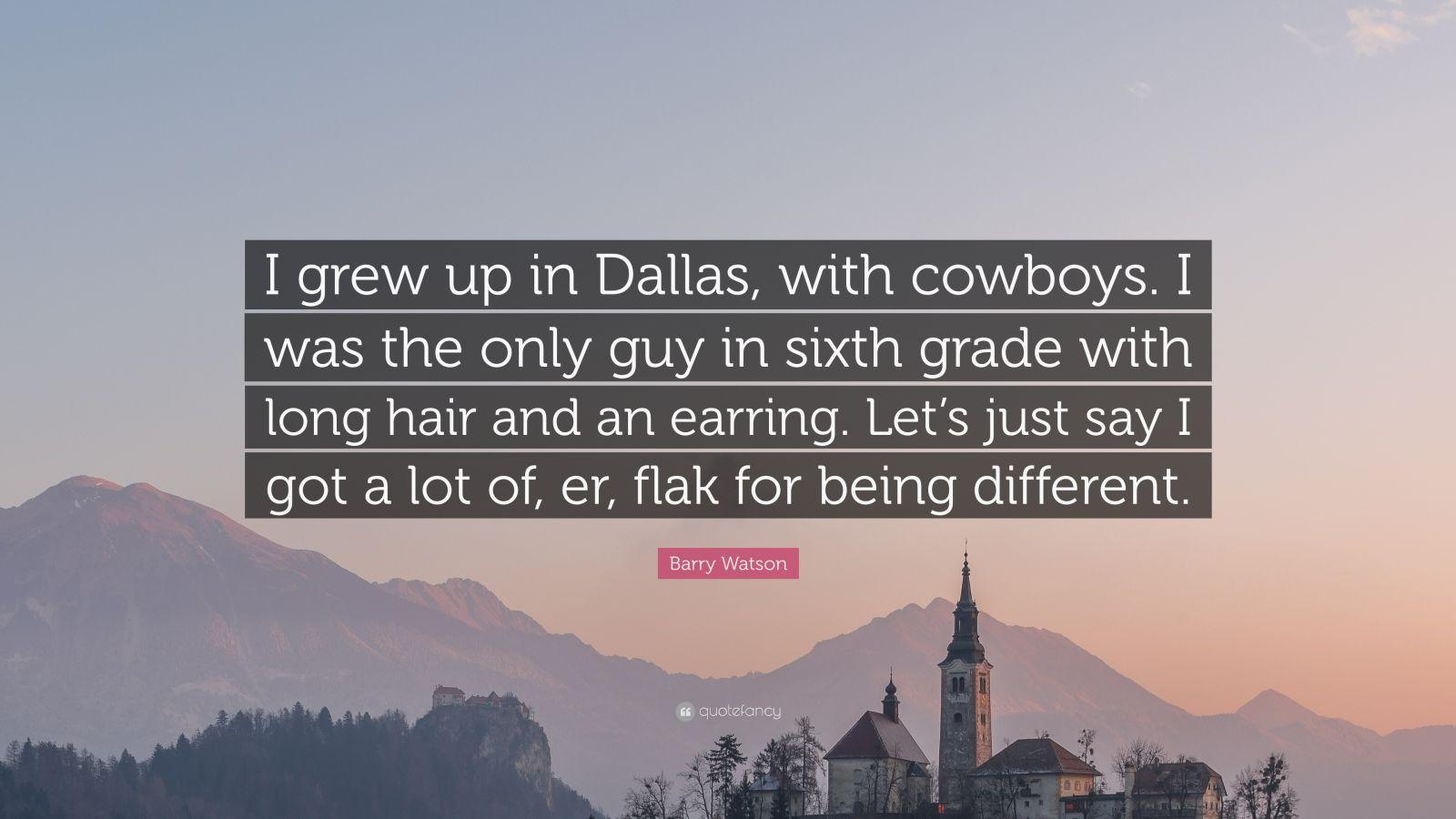 Barry Watson Quote: “I grew up in Dallas, with cowboys. I was