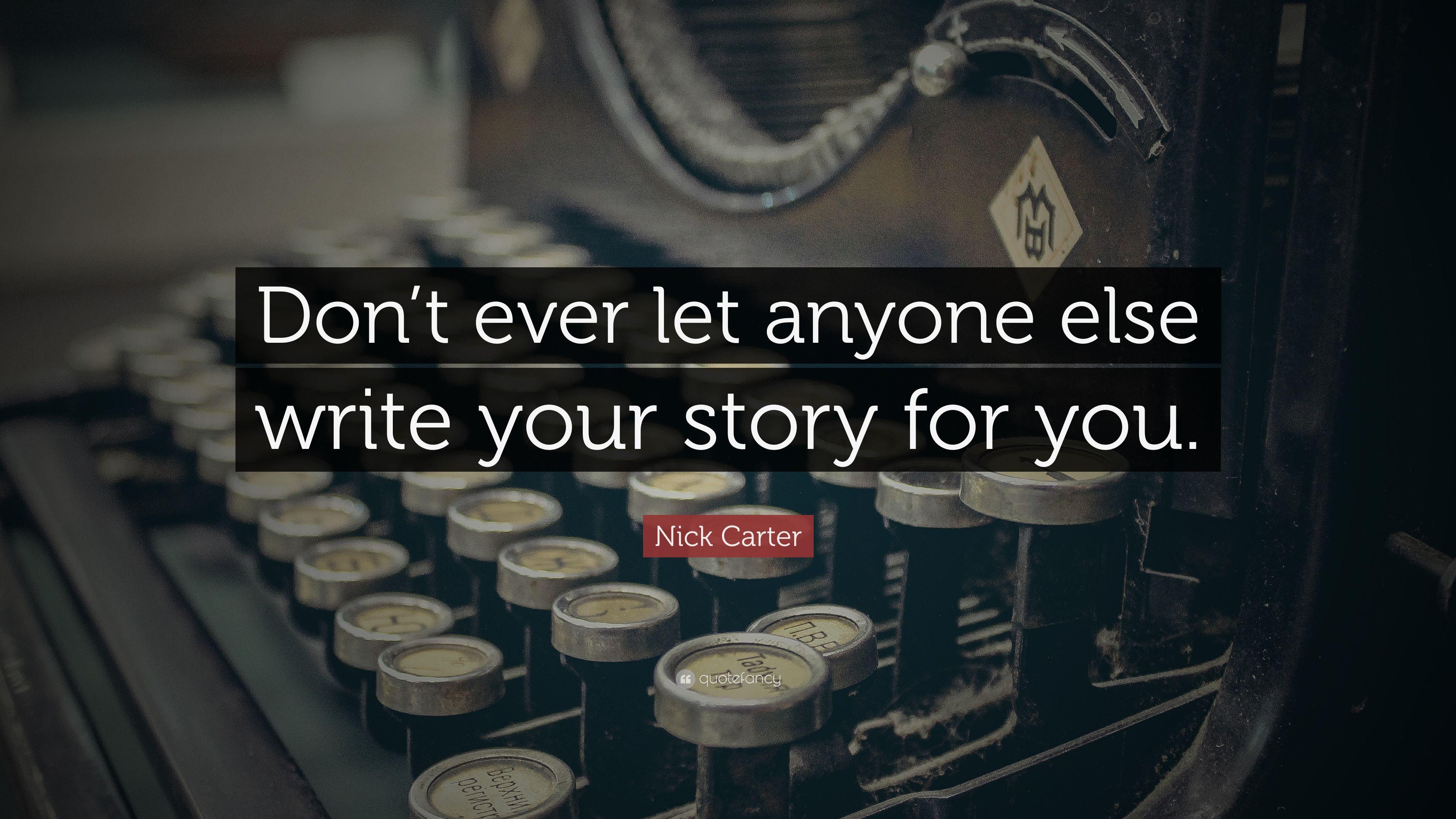 Nick Carter Quote: “Don't ever let anyone else write your story