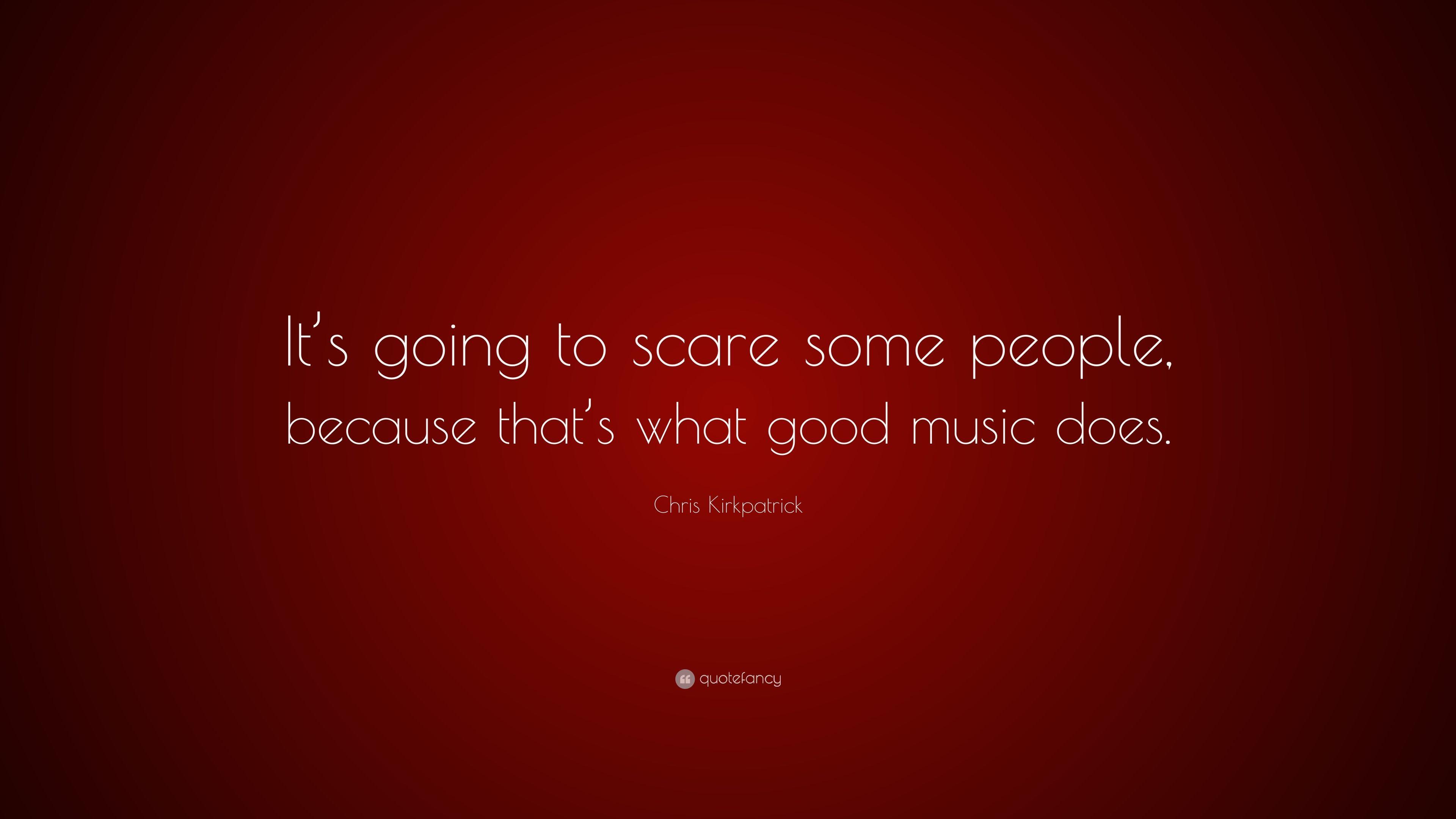 Chris Kirkpatrick Quote: “It's going to scare some people, because