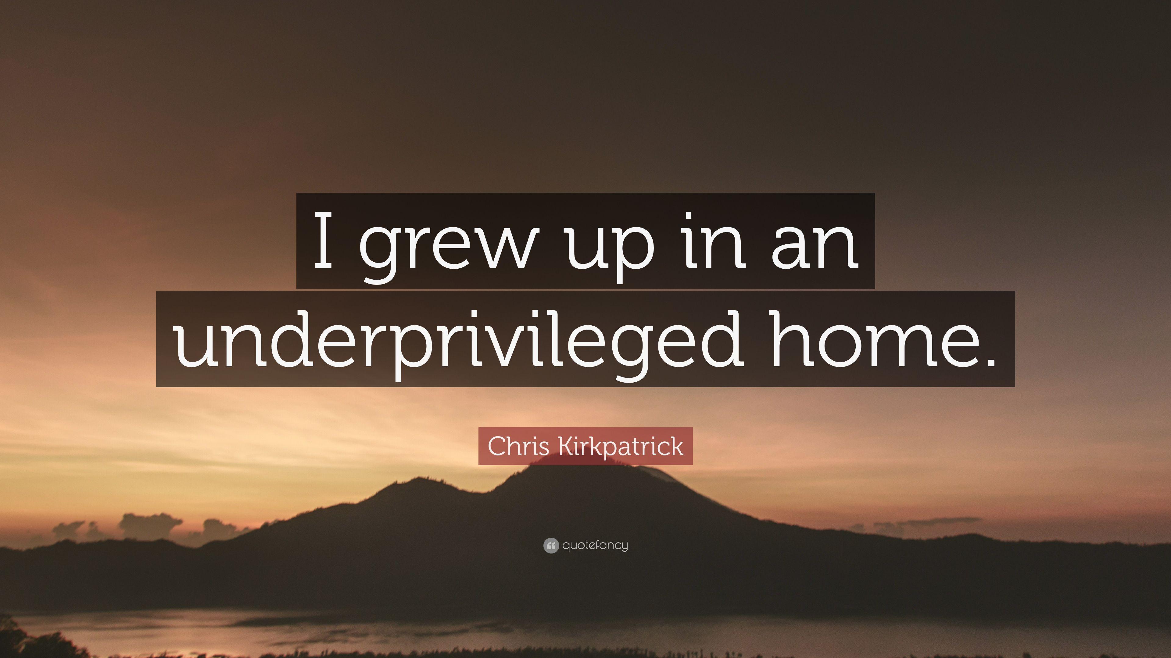 Chris Kirkpatrick Quote: “I grew up in an underprivileged home.” 7