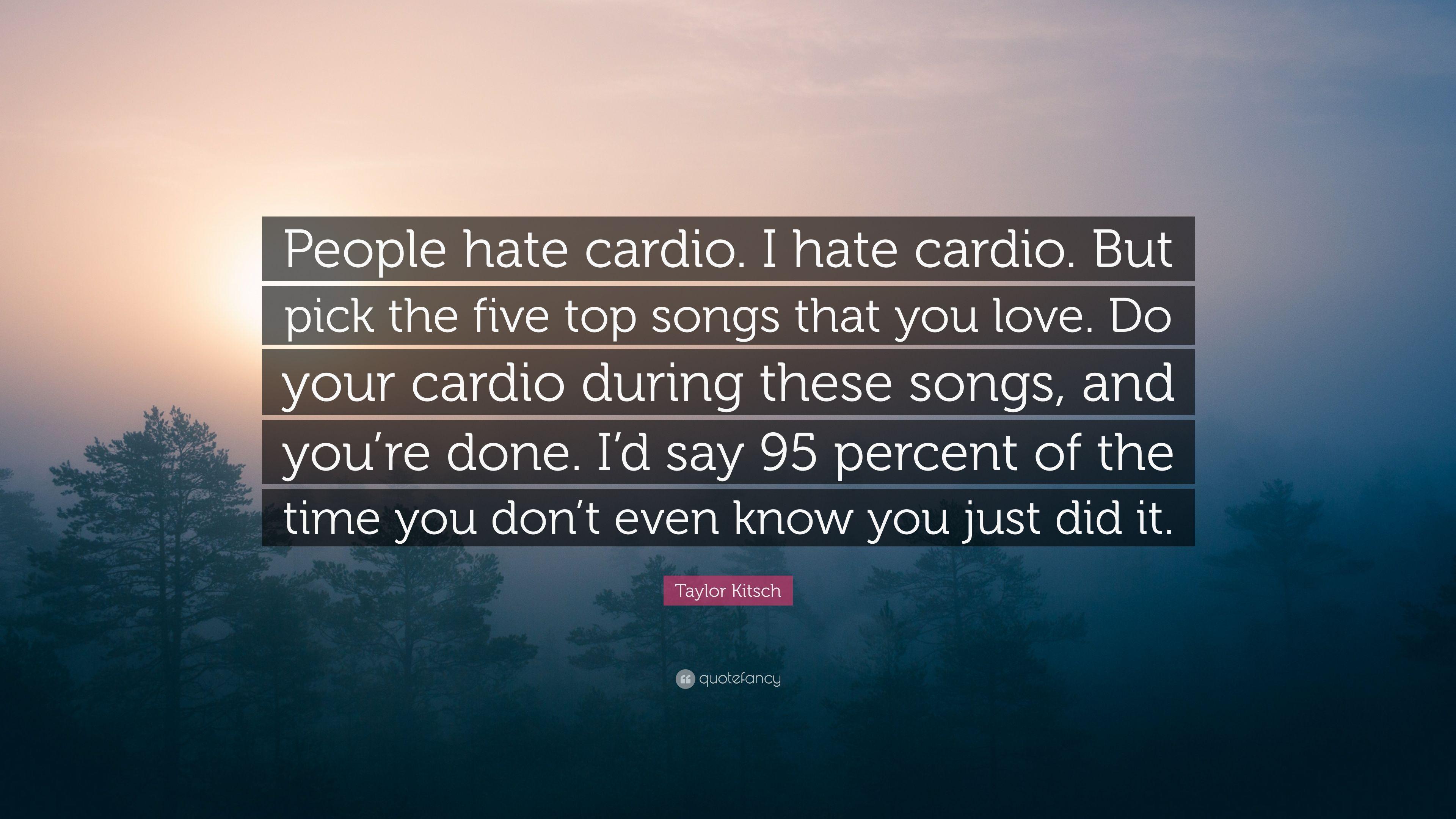 Taylor Kitsch Quote: “People hate cardio. I hate cardio. But pick