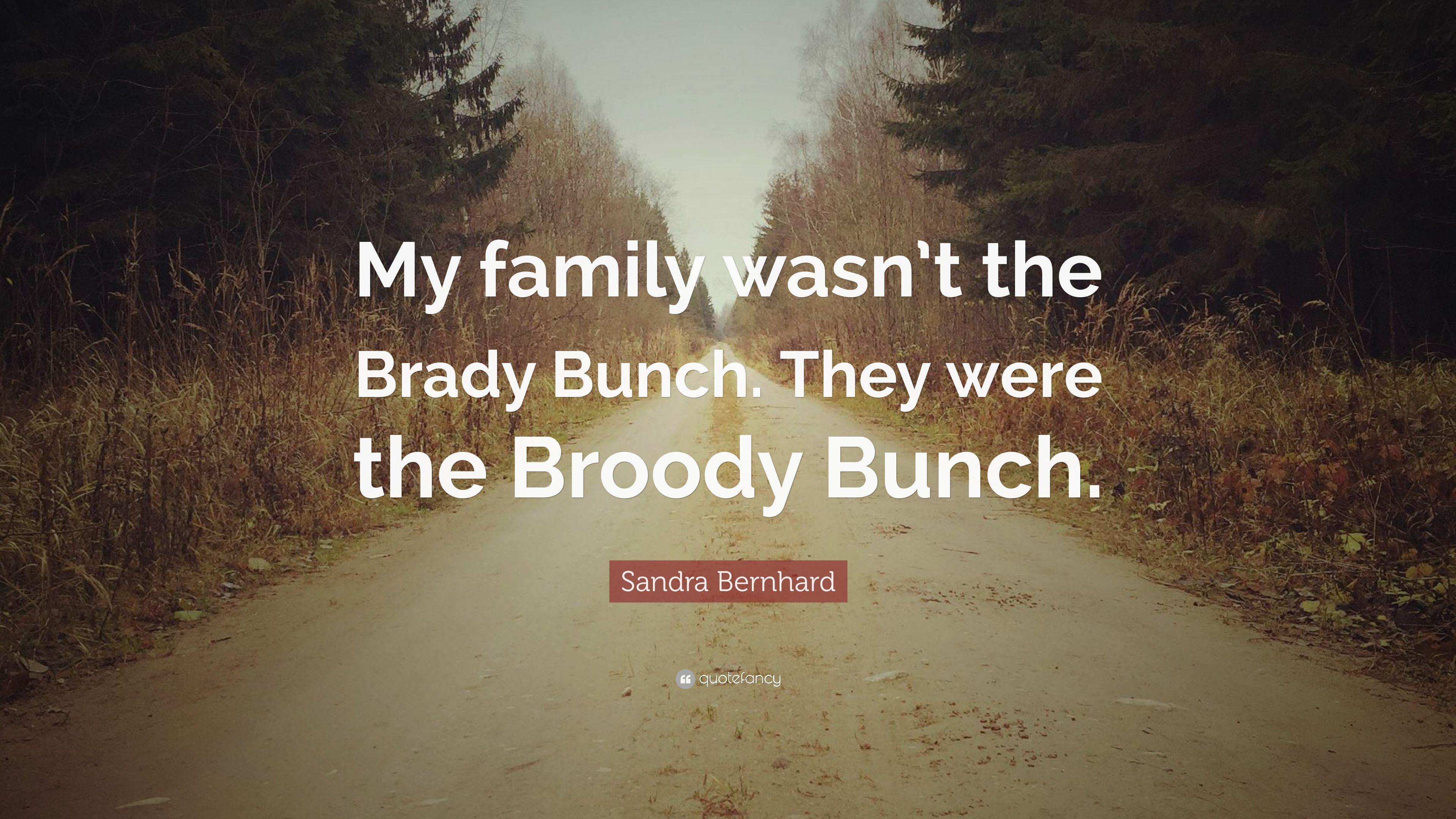Sandra Bernhard Quote: “My family wasn't the Brady Bunch. They were